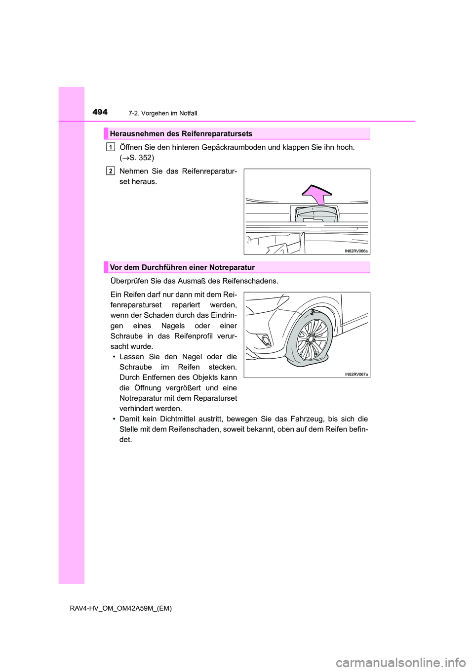 TOYOTA RAV4 HYBRID 2015  Betriebsanleitungen (in German) 4947-2. Vorgehen im Notfall
RAV4-HV_OM_OM42A59M_(EM)
Öffnen Sie den hinteren Gepäckraumboden und klappen Sie ihn hoch. 
(→ S. 352)
Nehmen Sie das Reifenreparatur-
set heraus.
Überprüfen Sie das 