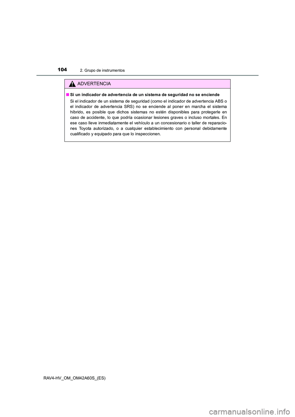 TOYOTA RAV4 HYBRID 2016  Manual del propietario (in Spanish) 1042. Grupo de instrumentos
RAV4-HV_OM_OM42A60S_(ES)
ADVERTENCIA
■Si un indicador de advertencia de un sistema de seguridad no se enciende 
Si el indicador de un sistema de seguridad (como el indica