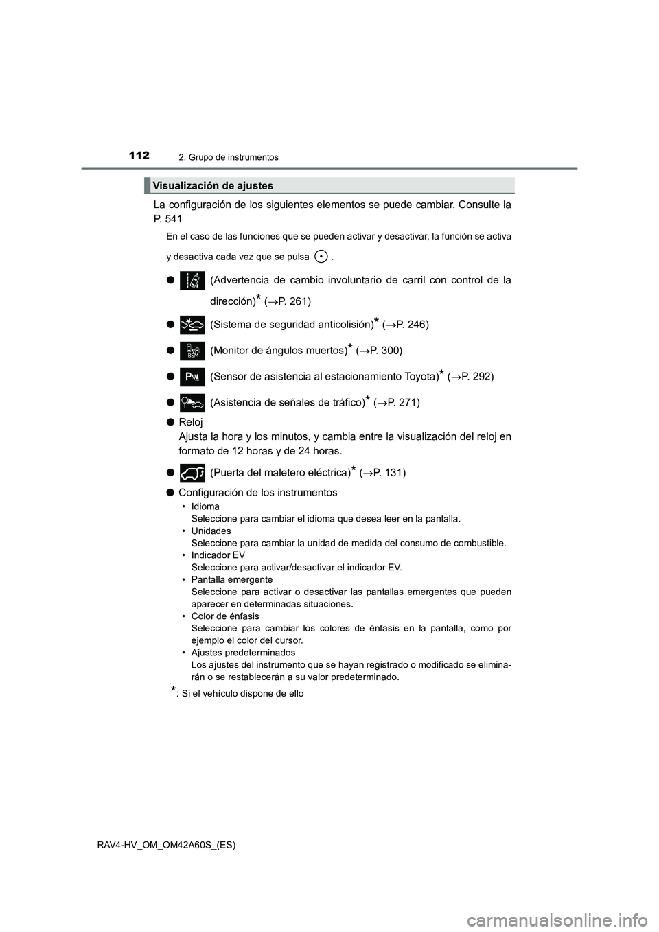 TOYOTA RAV4 HYBRID 2016  Manual del propietario (in Spanish) 1122. Grupo de instrumentos
RAV4-HV_OM_OM42A60S_(ES)
La configuración de los siguientes elementos se puede cambiar. Consulte la
P. 541
En el caso de las funciones que se pueden activar y desactivar, 