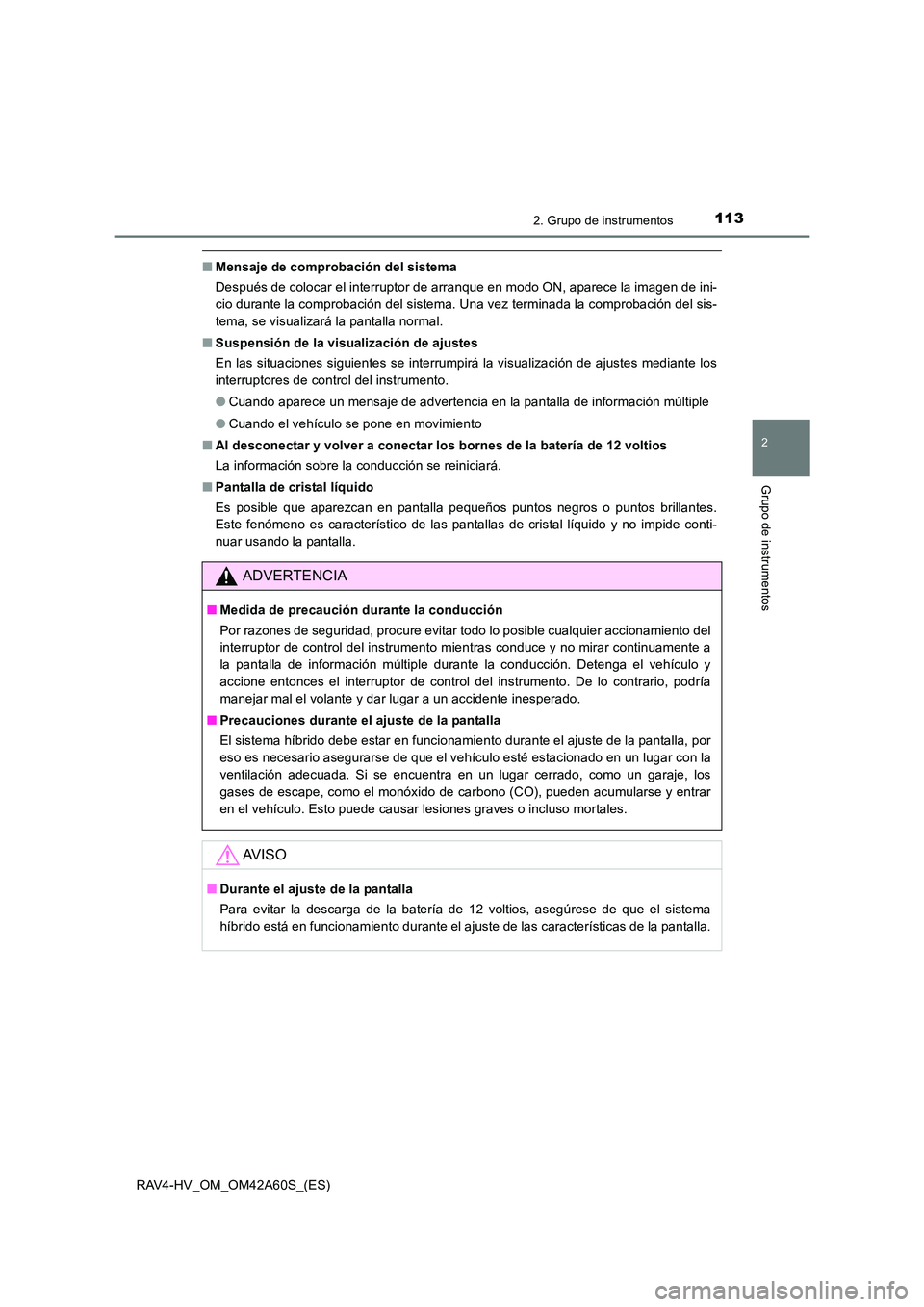 TOYOTA RAV4 HYBRID 2016  Manual del propietario (in Spanish) 1132. Grupo de instrumentos
2
Grupo de instrumentos
RAV4-HV_OM_OM42A60S_(ES)
■Mensaje de comprobación del sistema
Después de colocar el interruptor de arranque en modo ON, aparece la imagen de ini