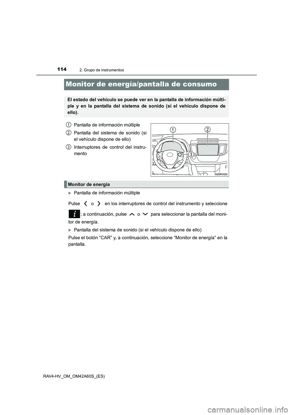 TOYOTA RAV4 HYBRID 2016  Manual del propietario (in Spanish) 1142. Grupo de instrumentos
RAV4-HV_OM_OM42A60S_(ES)
Monitor de energía/pantalla de consumo
Pantalla de información múltiple
Pantalla del sistema de sonido (si
el vehículo dispone de ello)
Interru