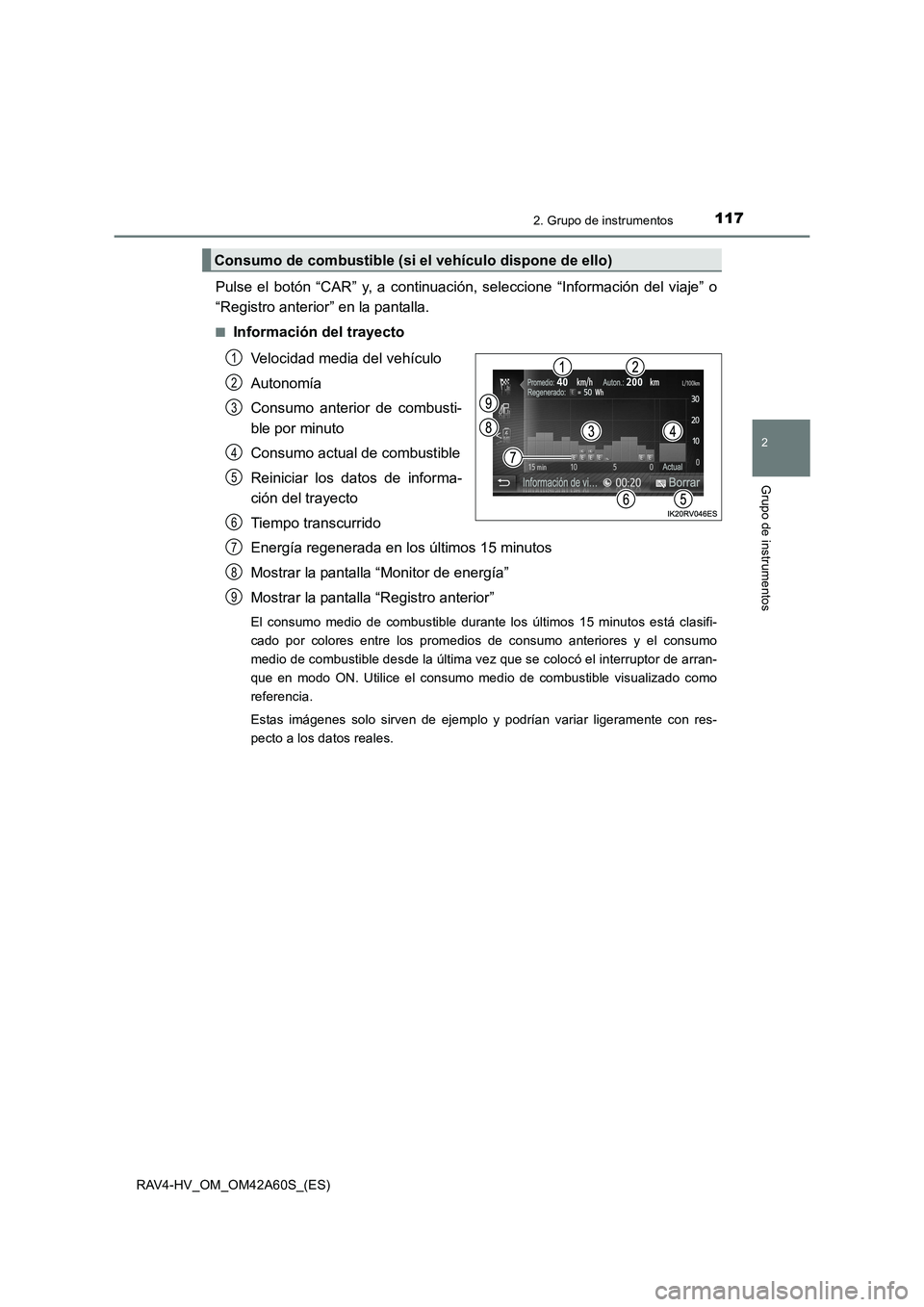 TOYOTA RAV4 HYBRID 2016  Manual del propietario (in Spanish) 1172. Grupo de instrumentos
2
Grupo de instrumentos
RAV4-HV_OM_OM42A60S_(ES)
Pulse el botón “CAR” y, a continuación, seleccione “Información del viaje” o
“Registro anterior” en la panta