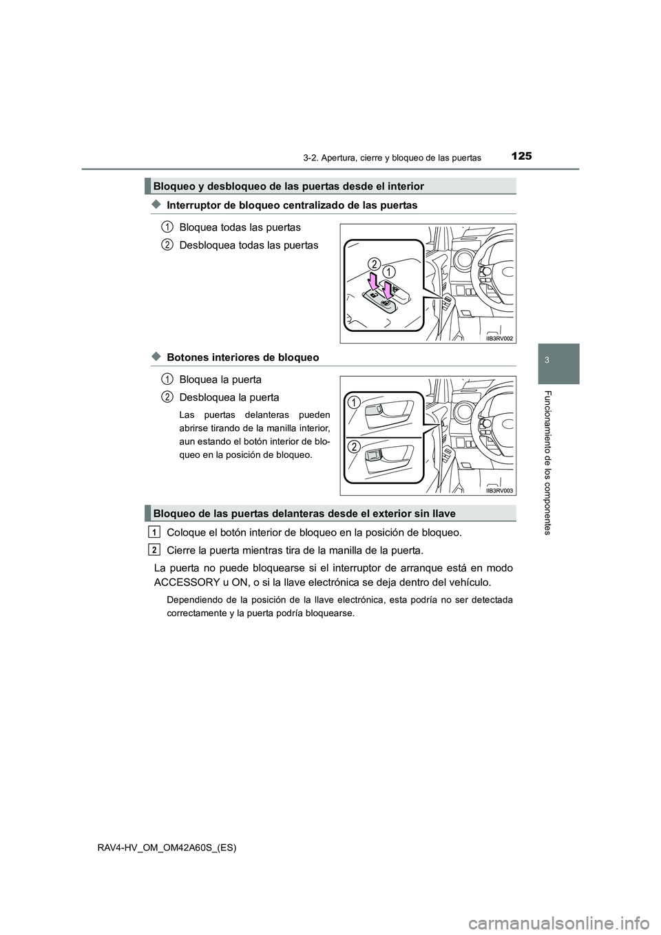 TOYOTA RAV4 HYBRID 2016 Manual del propietario (in Spanish) 1253-2. Apertura, cierre y bloqueo de las puertas
3
Funcionamiento de los componentes
RAV4-HV_OM_OM42A60S_(ES)
◆Interruptor de bloqueo centralizado de las puertasBloquea todas las puertas
Desbloquea TOYOTA RAV4 HYBRID 2016 Manual del propietario (in Spanish) 1253-2. Apertura, cierre y bloqueo de las puertas
3
Funcionamiento de los componentes
RAV4-HV_OM_OM42A60S_(ES)
◆Interruptor de bloqueo centralizado de las puertasBloquea todas las puertas
Desbloquea