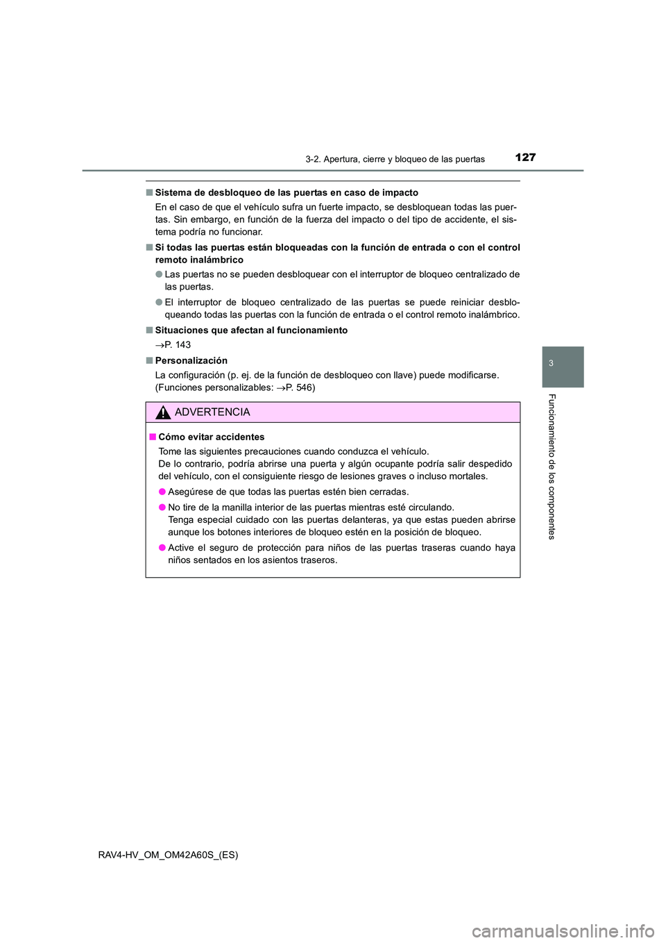TOYOTA RAV4 HYBRID 2016 Manual del propietario (in Spanish) 1273-2. Apertura, cierre y bloqueo de las puertas
3
Funcionamiento de los componentes
RAV4-HV_OM_OM42A60S_(ES)
■Sistema de desbloqueo de las puertas en caso de impacto
En el caso de que el vehículo TOYOTA RAV4 HYBRID 2016 Manual del propietario (in Spanish) 1273-2. Apertura, cierre y bloqueo de las puertas
3
Funcionamiento de los componentes
RAV4-HV_OM_OM42A60S_(ES)
■Sistema de desbloqueo de las puertas en caso de impacto
En el caso de que el vehículo