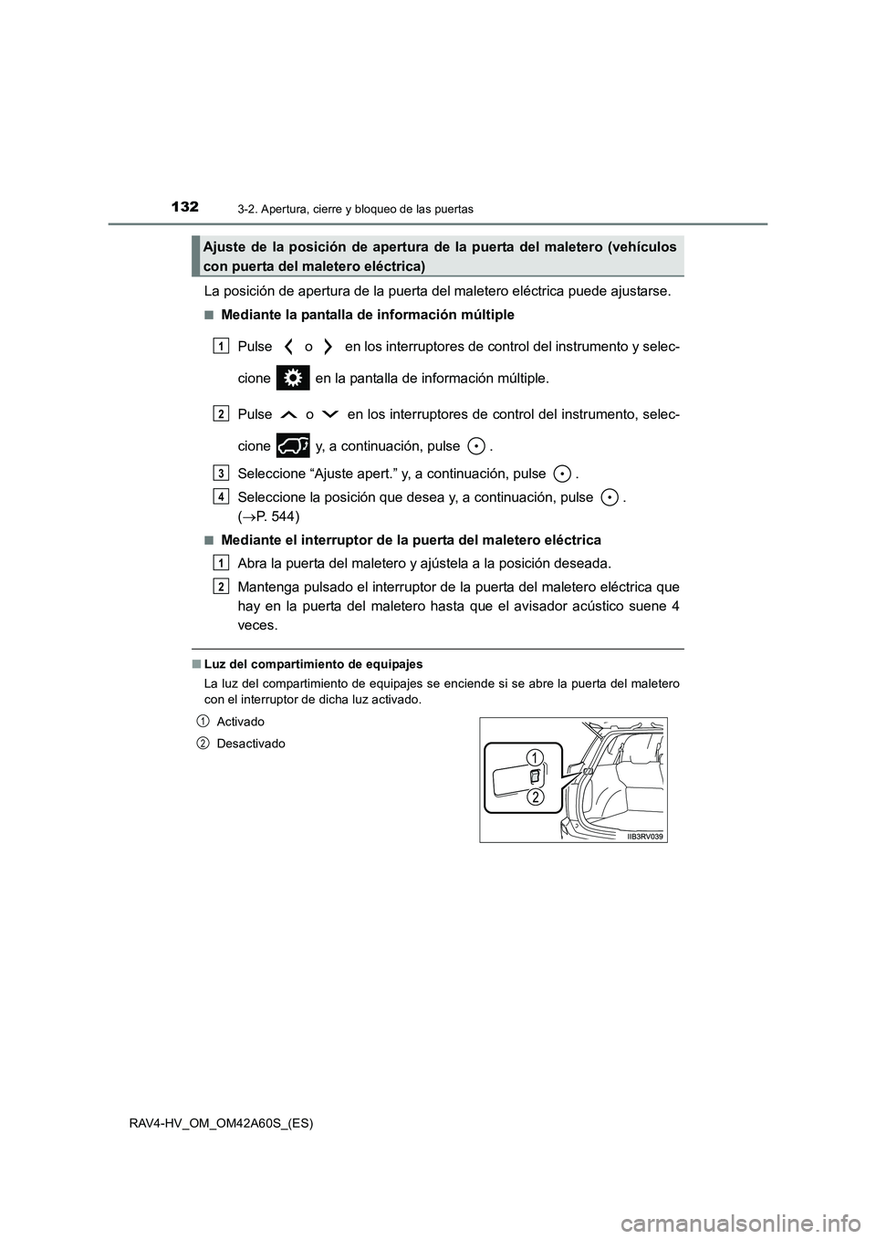TOYOTA RAV4 HYBRID 2016 Manual del propietario (in Spanish) 1323-2. Apertura, cierre y bloqueo de las puertas
RAV4-HV_OM_OM42A60S_(ES)
La posición de apertura de la puerta del maletero eléctrica puede ajustarse.
■Mediante la pantalla de información múlti TOYOTA RAV4 HYBRID 2016 Manual del propietario (in Spanish) 1323-2. Apertura, cierre y bloqueo de las puertas
RAV4-HV_OM_OM42A60S_(ES)
La posición de apertura de la puerta del maletero eléctrica puede ajustarse.
■Mediante la pantalla de información múlti