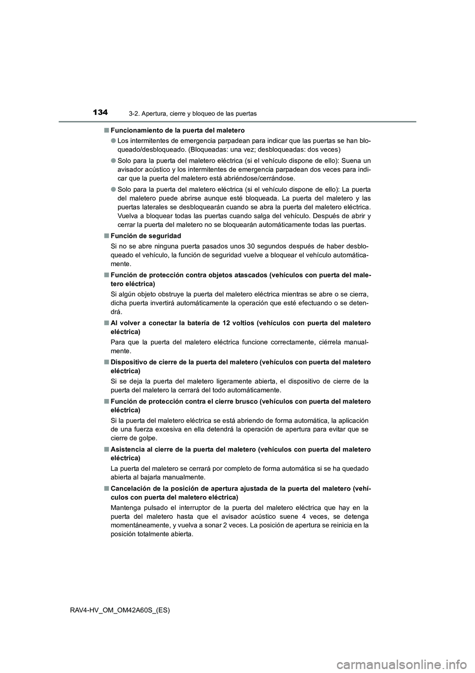 TOYOTA RAV4 HYBRID 2016 Manual del propietario (in Spanish) 1343-2. Apertura, cierre y bloqueo de las puertas
RAV4-HV_OM_OM42A60S_(ES)■
Funcionamiento de la puerta del maletero
●Los intermitentes de emergencia parpadean para indicar que las puertas se han TOYOTA RAV4 HYBRID 2016 Manual del propietario (in Spanish) 1343-2. Apertura, cierre y bloqueo de las puertas
RAV4-HV_OM_OM42A60S_(ES)■
Funcionamiento de la puerta del maletero
●Los intermitentes de emergencia parpadean para indicar que las puertas se han