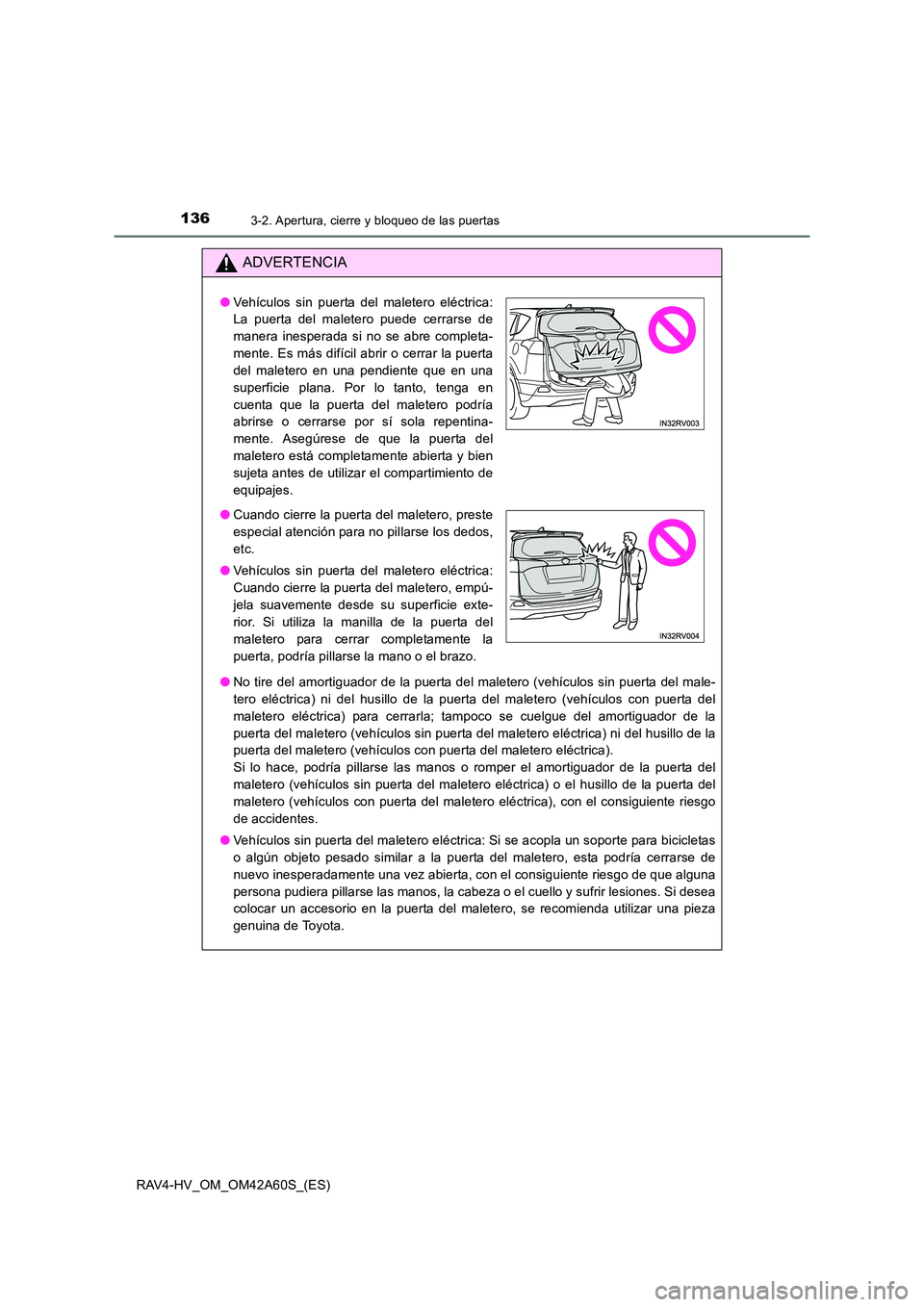 TOYOTA RAV4 HYBRID 2016 Manual del propietario (in Spanish) 1363-2. Apertura, cierre y bloqueo de las puertas
RAV4-HV_OM_OM42A60S_(ES)
ADVERTENCIA
●No tire del amortiguador de la puerta del maletero (vehículos sin puerta del male-
tero eléctrica) ni del hu TOYOTA RAV4 HYBRID 2016 Manual del propietario (in Spanish) 1363-2. Apertura, cierre y bloqueo de las puertas
RAV4-HV_OM_OM42A60S_(ES)
ADVERTENCIA
●No tire del amortiguador de la puerta del maletero (vehículos sin puerta del male-
tero eléctrica) ni del hu