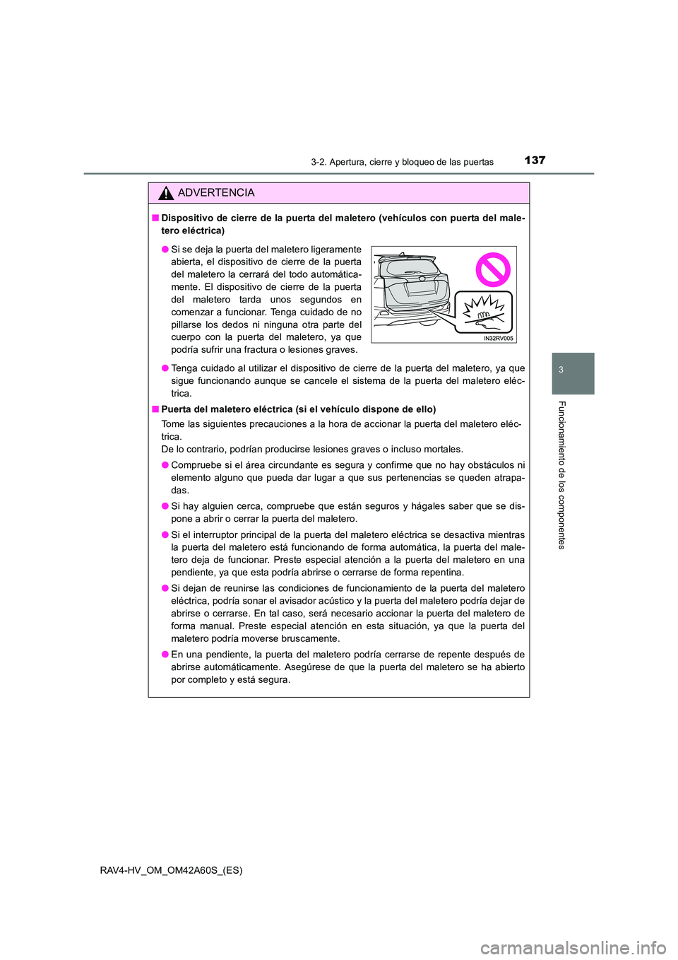 TOYOTA RAV4 HYBRID 2016 Manual del propietario (in Spanish) 1373-2. Apertura, cierre y bloqueo de las puertas
3
Funcionamiento de los componentes
RAV4-HV_OM_OM42A60S_(ES)
ADVERTENCIA
■Dispositivo de cierre de la puerta del maletero (vehículos con puerta del TOYOTA RAV4 HYBRID 2016 Manual del propietario (in Spanish) 1373-2. Apertura, cierre y bloqueo de las puertas
3
Funcionamiento de los componentes
RAV4-HV_OM_OM42A60S_(ES)
ADVERTENCIA
■Dispositivo de cierre de la puerta del maletero (vehículos con puerta del