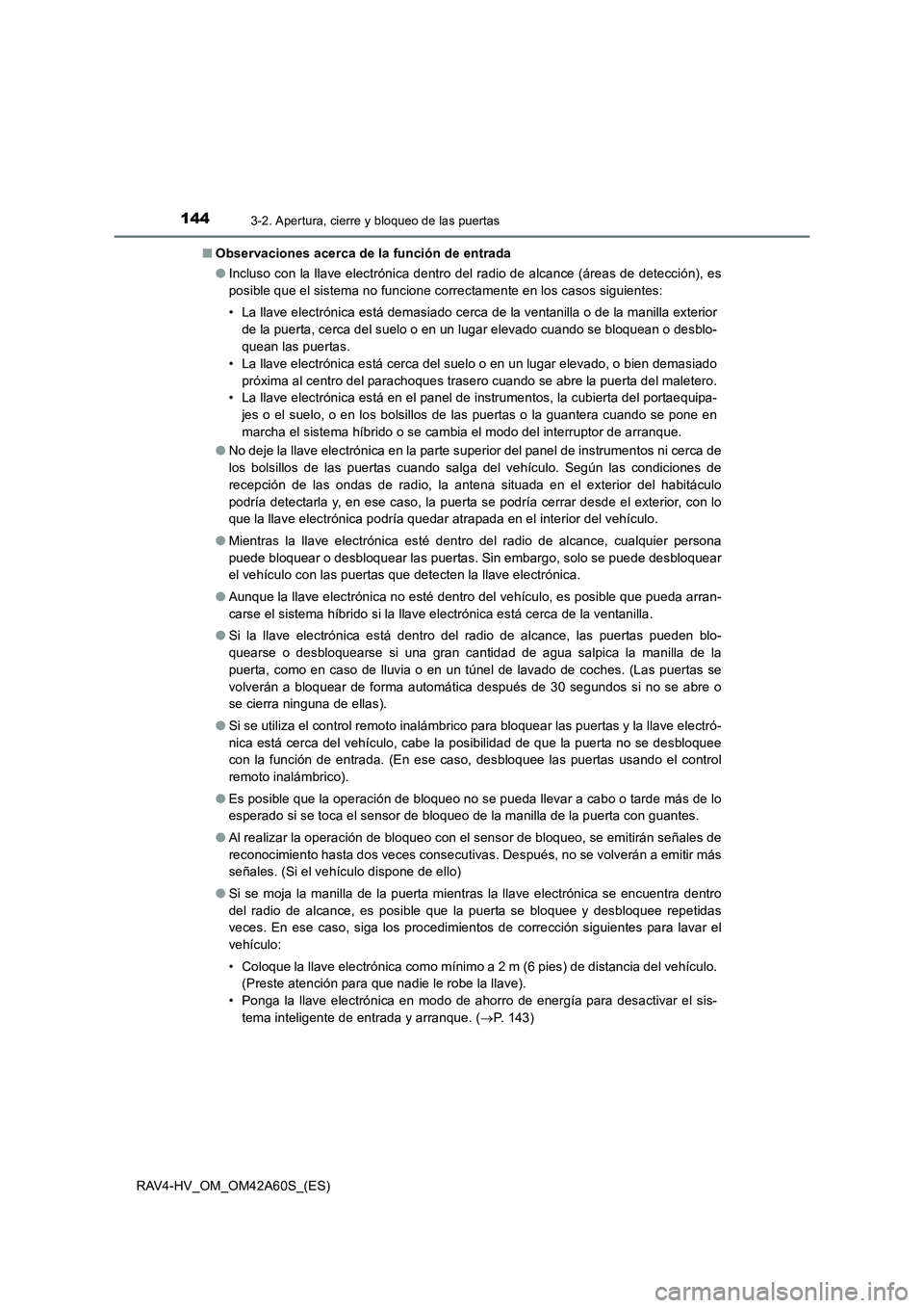 TOYOTA RAV4 HYBRID 2016 Manual del propietario (in Spanish) 1443-2. Apertura, cierre y bloqueo de las puertas
RAV4-HV_OM_OM42A60S_(ES)■
Observaciones acerca de la función de entrada
●Incluso con la llave electrónica dentro del radio de alcance (áreas de TOYOTA RAV4 HYBRID 2016 Manual del propietario (in Spanish) 1443-2. Apertura, cierre y bloqueo de las puertas
RAV4-HV_OM_OM42A60S_(ES)■
Observaciones acerca de la función de entrada
●Incluso con la llave electrónica dentro del radio de alcance (áreas de