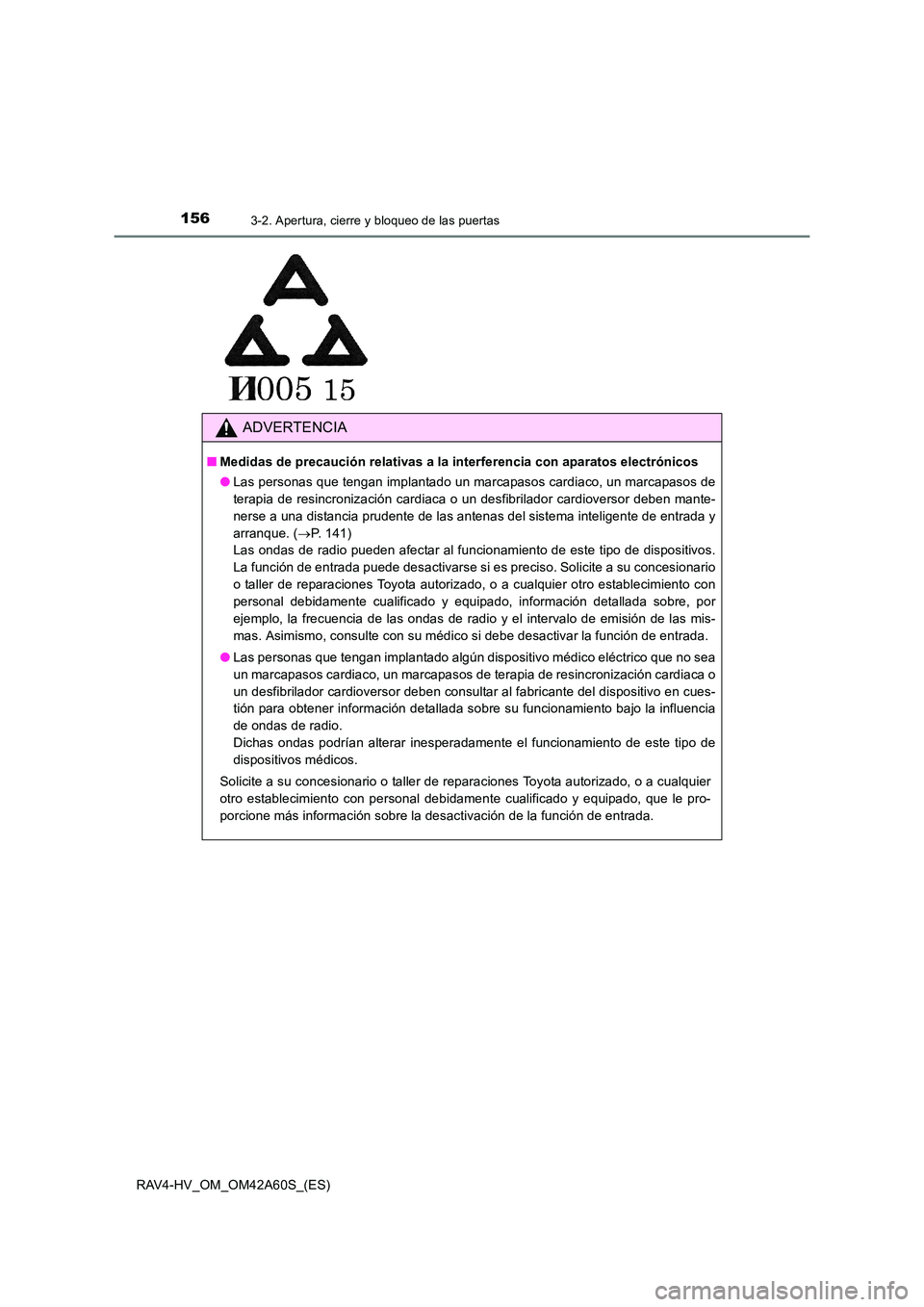 TOYOTA RAV4 HYBRID 2016  Manual del propietario (in Spanish) 1563-2. Apertura, cierre y bloqueo de las puertas
RAV4-HV_OM_OM42A60S_(ES)
ADVERTENCIA
■Medidas de precaución relativas a la interferencia con aparatos electrónicos
●Las personas que tengan impl
