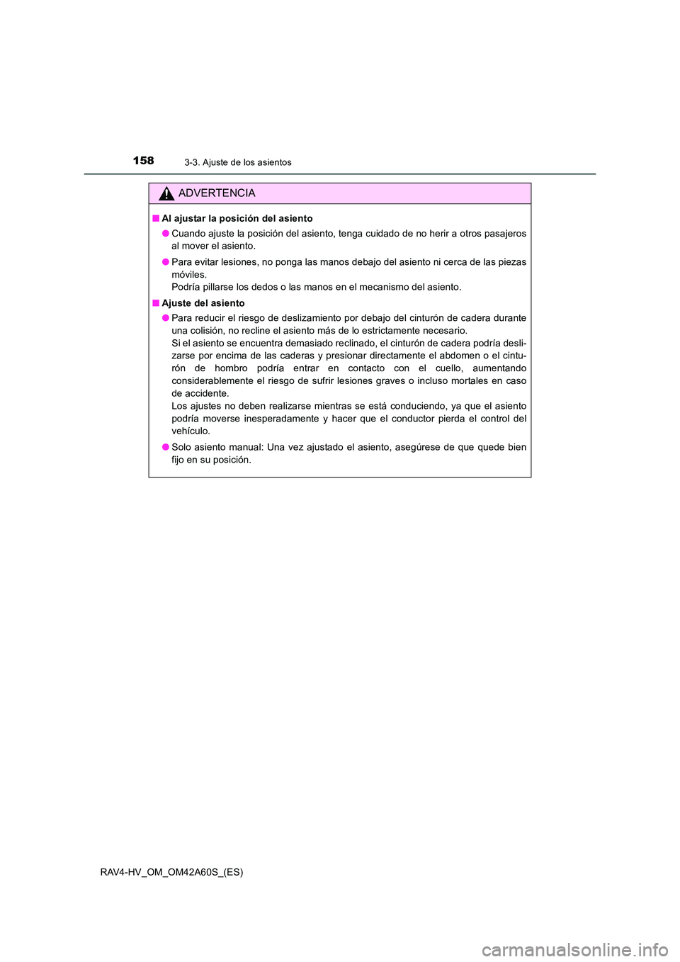 TOYOTA RAV4 HYBRID 2016  Manual del propietario (in Spanish) 1583-3. Ajuste de los asientos
RAV4-HV_OM_OM42A60S_(ES)
ADVERTENCIA
■Al ajustar la posición del asiento
●Cuando ajuste la posición del asiento, tenga cuidado de no herir a otros pasajeros
al mov