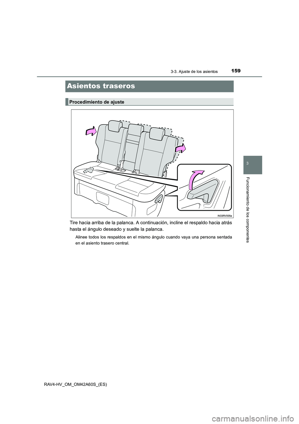 TOYOTA RAV4 HYBRID 2016  Manual del propietario (in Spanish) 159
3
3-3. Ajuste de los asientos
Funcionamiento de los componentes
RAV4-HV_OM_OM42A60S_(ES)
Asientos traseros
Tire hacia arriba de la palanca. A continuación, incline el respaldo hacia atrás
hasta 