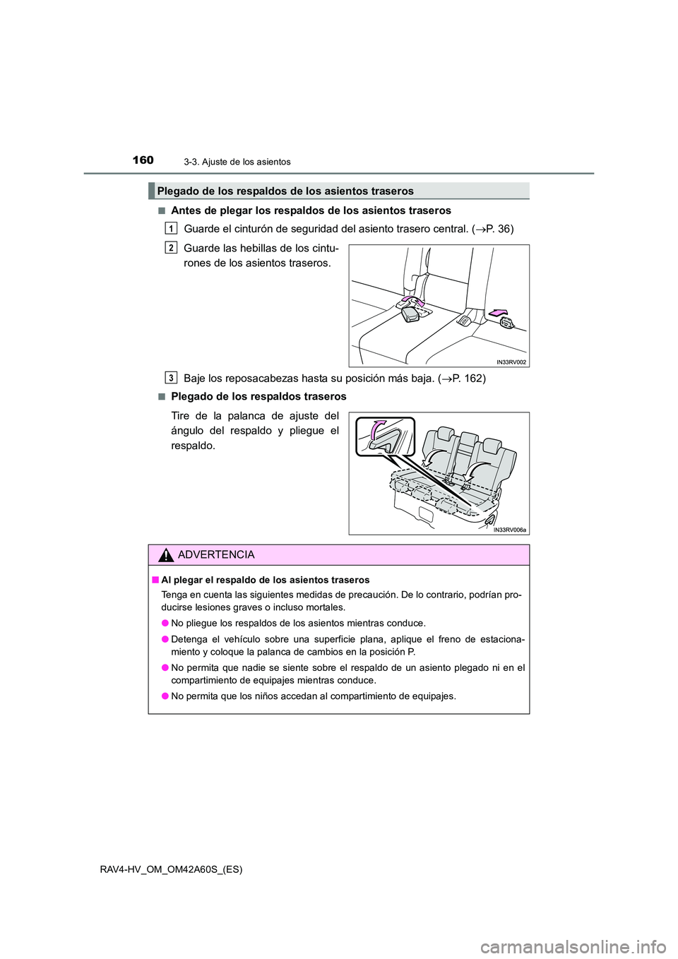 TOYOTA RAV4 HYBRID 2016  Manual del propietario (in Spanish) 1603-3. Ajuste de los asientos
RAV4-HV_OM_OM42A60S_(ES)■
Antes de plegar los respaldos de los asientos traseros
Guarde el cinturón de seguridad del asiento trasero central. ( →P. 36)
Guarde las h