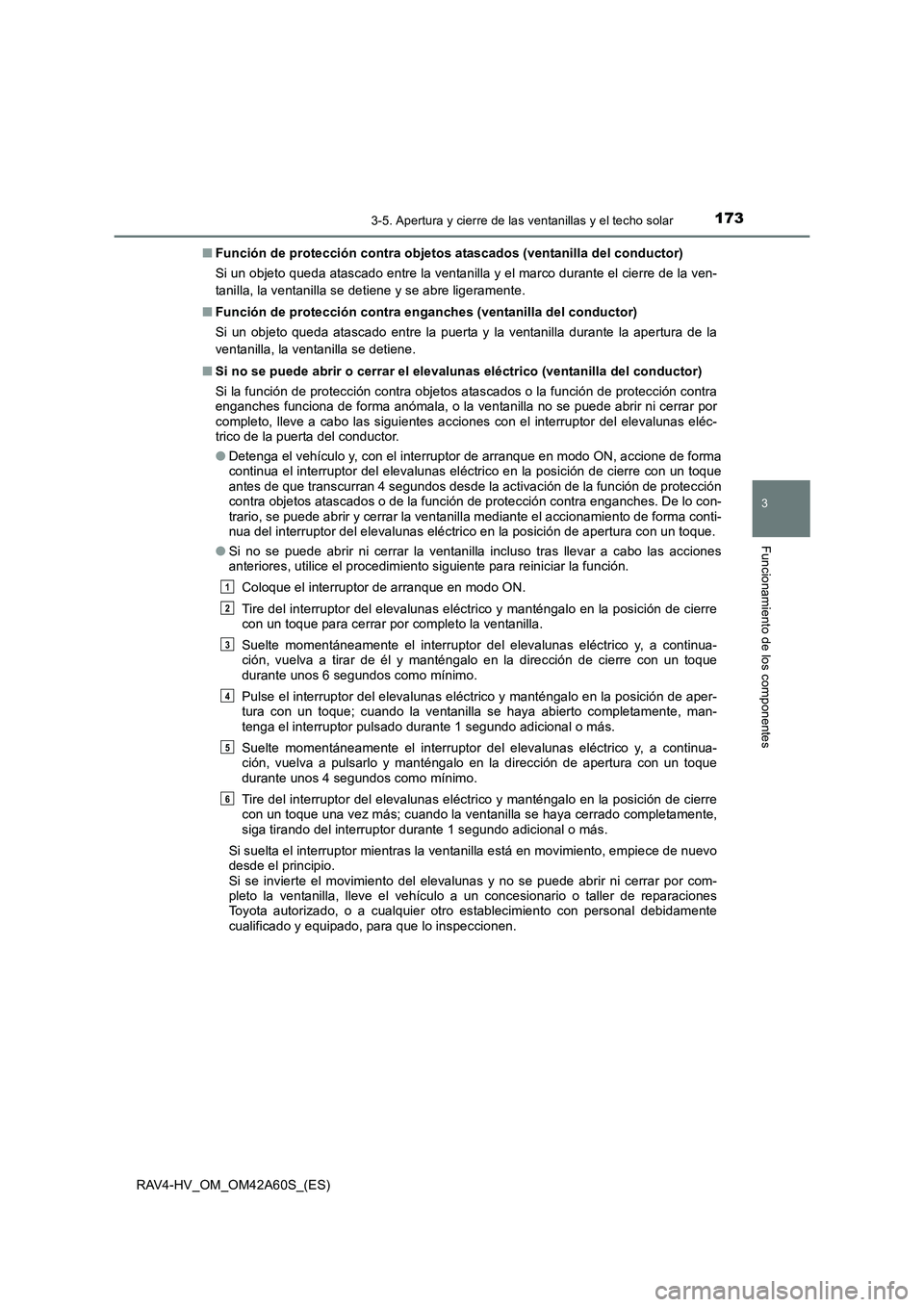 TOYOTA RAV4 HYBRID 2016  Manual del propietario (in Spanish) 1733-5. Apertura y cierre de las ventanillas y el techo solar
3
Funcionamiento de los componentes
RAV4-HV_OM_OM42A60S_(ES)■
Función de protección contra objetos atascados (ventanilla del conductor