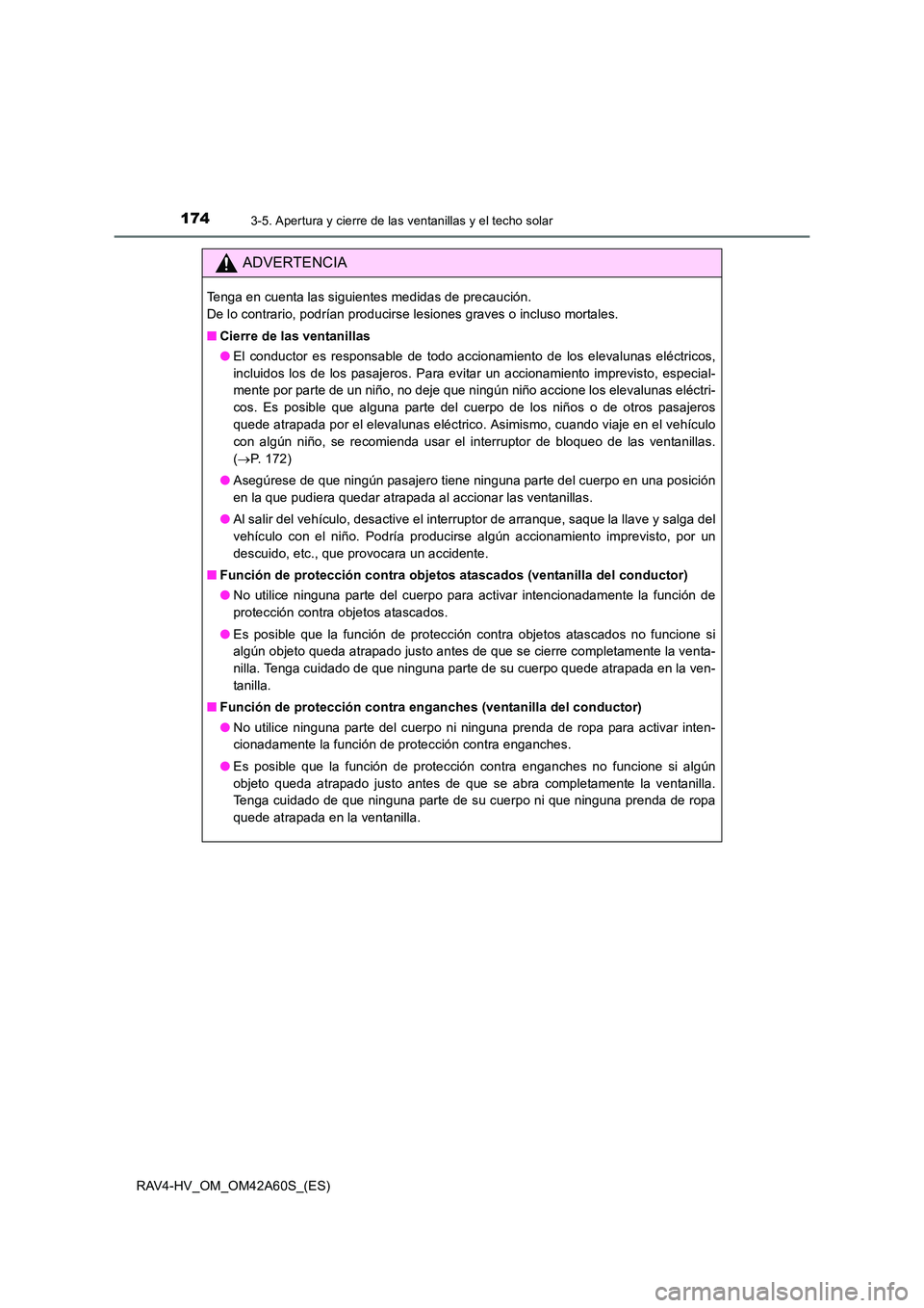 TOYOTA RAV4 HYBRID 2016  Manual del propietario (in Spanish) 1743-5. Apertura y cierre de las ventanillas y el techo solar
RAV4-HV_OM_OM42A60S_(ES)
ADVERTENCIA
Tenga en cuenta las siguientes medidas de precaución. 
De lo contrario, podrían producirse lesiones