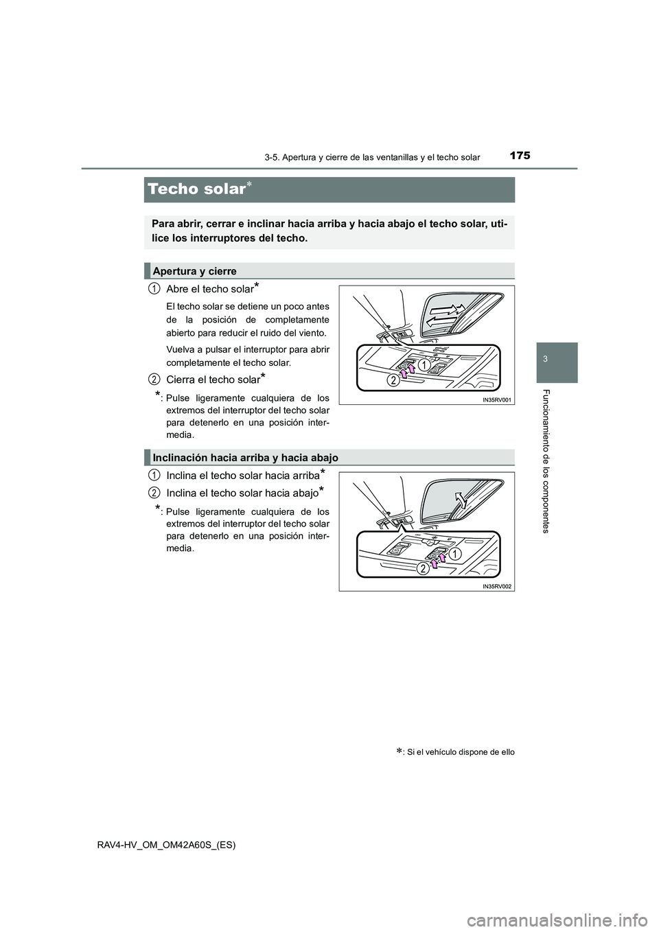 TOYOTA RAV4 HYBRID 2016  Manual del propietario (in Spanish) 175
3
3-5. Apertura y cierre de las ventanillas y el techo solar
Funcionamiento de los componentes
RAV4-HV_OM_OM42A60S_(ES)
Techo solar∗
Abre el techo solar*
El techo solar se detiene un poco antes
