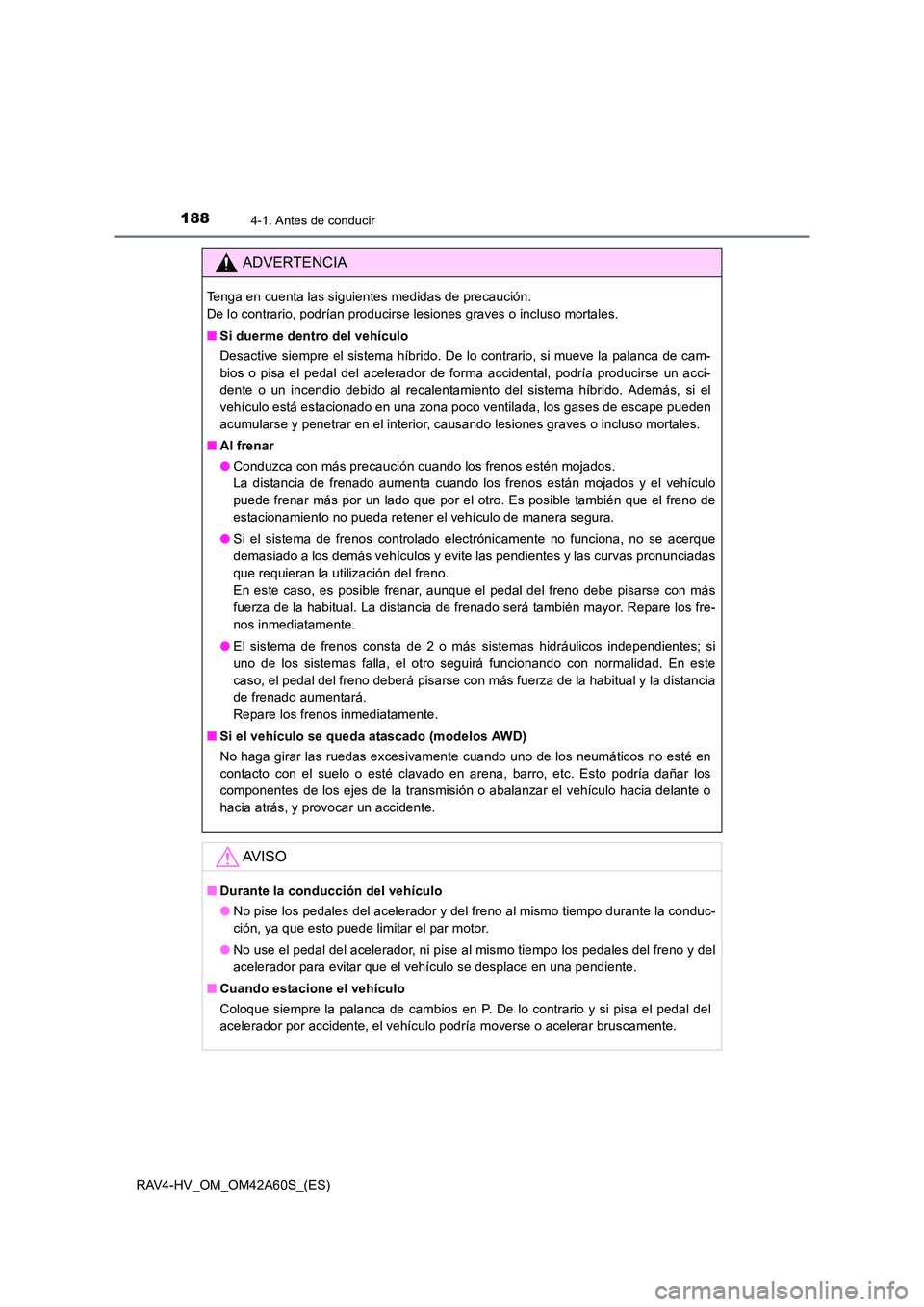 TOYOTA RAV4 HYBRID 2016  Manual del propietario (in Spanish) 1884-1. Antes de conducir
RAV4-HV_OM_OM42A60S_(ES)
ADVERTENCIA
Tenga en cuenta las siguientes medidas de precaución. 
De lo contrario, podrían producirse lesiones graves o incluso mortales.
■Si du