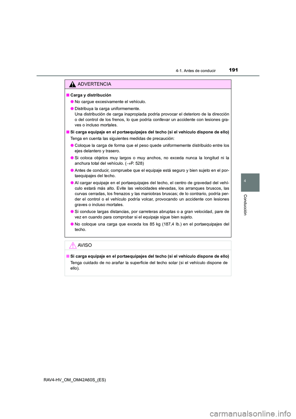 TOYOTA RAV4 HYBRID 2016  Manual del propietario (in Spanish) 1914-1. Antes de conducir
4
Conducción
RAV4-HV_OM_OM42A60S_(ES)
ADVERTENCIA
■Carga y distribución
●No cargue excesivamente el vehículo.
● Distribuya la carga uniformemente. 
Una distribución