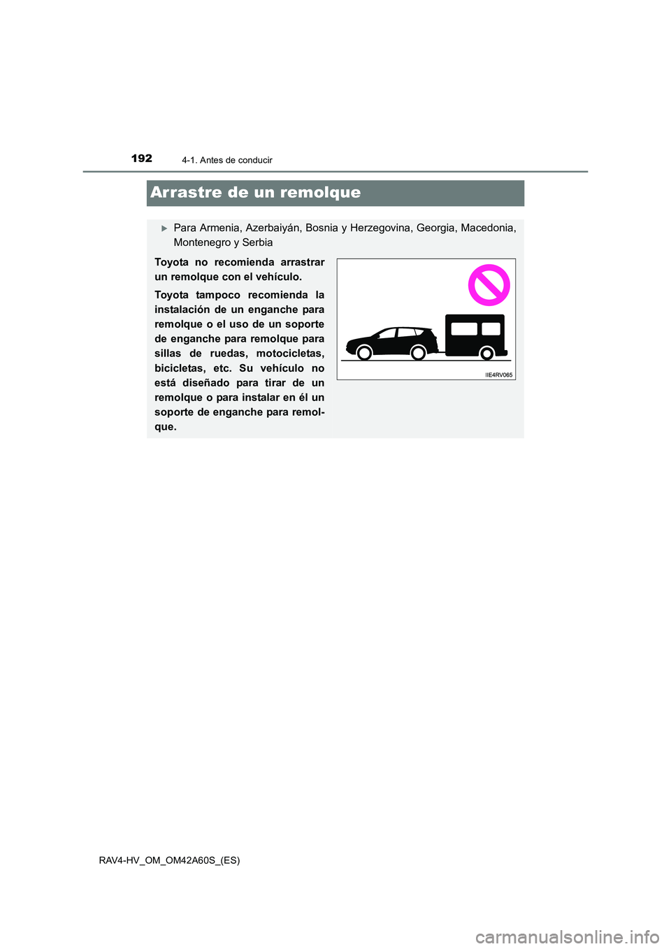 TOYOTA RAV4 HYBRID 2016  Manual del propietario (in Spanish) 1924-1. Antes de conducir
RAV4-HV_OM_OM42A60S_(ES)
Arrastre de un remolque
�XPara Armenia, Azerbaiyán, Bosnia y Herzegovina, Georgia, Macedonia,
Montenegro y Serbia
Toyota no recomienda arrastrar
un 