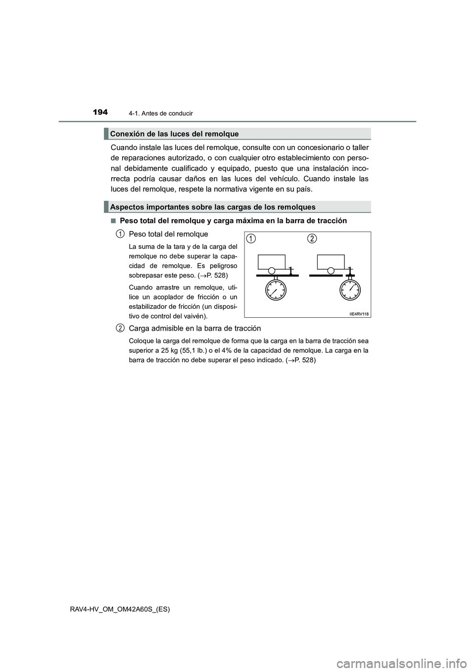 TOYOTA RAV4 HYBRID 2016  Manual del propietario (in Spanish) 1944-1. Antes de conducir
RAV4-HV_OM_OM42A60S_(ES)
Cuando instale las luces del remolque, consulte con un concesionario o taller
de reparaciones autorizado, o con cualquier otro establecimiento con pe