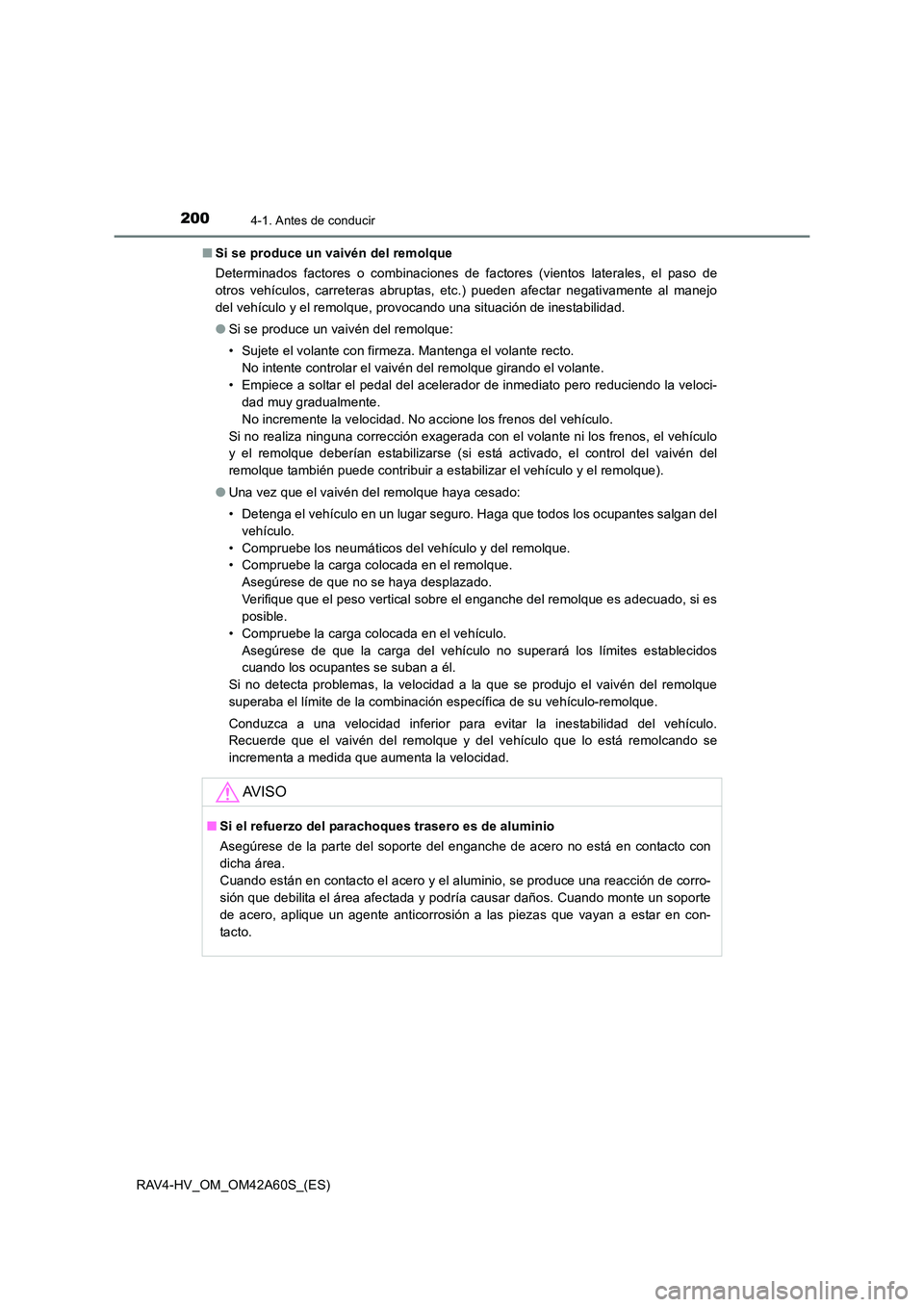 TOYOTA RAV4 HYBRID 2016  Manual del propietario (in Spanish) 2004-1. Antes de conducir
RAV4-HV_OM_OM42A60S_(ES)■
Si se produce un vaivén del remolque
Determinados factores o combinaciones de factores (vientos laterales, el paso de
otros vehículos, carretera