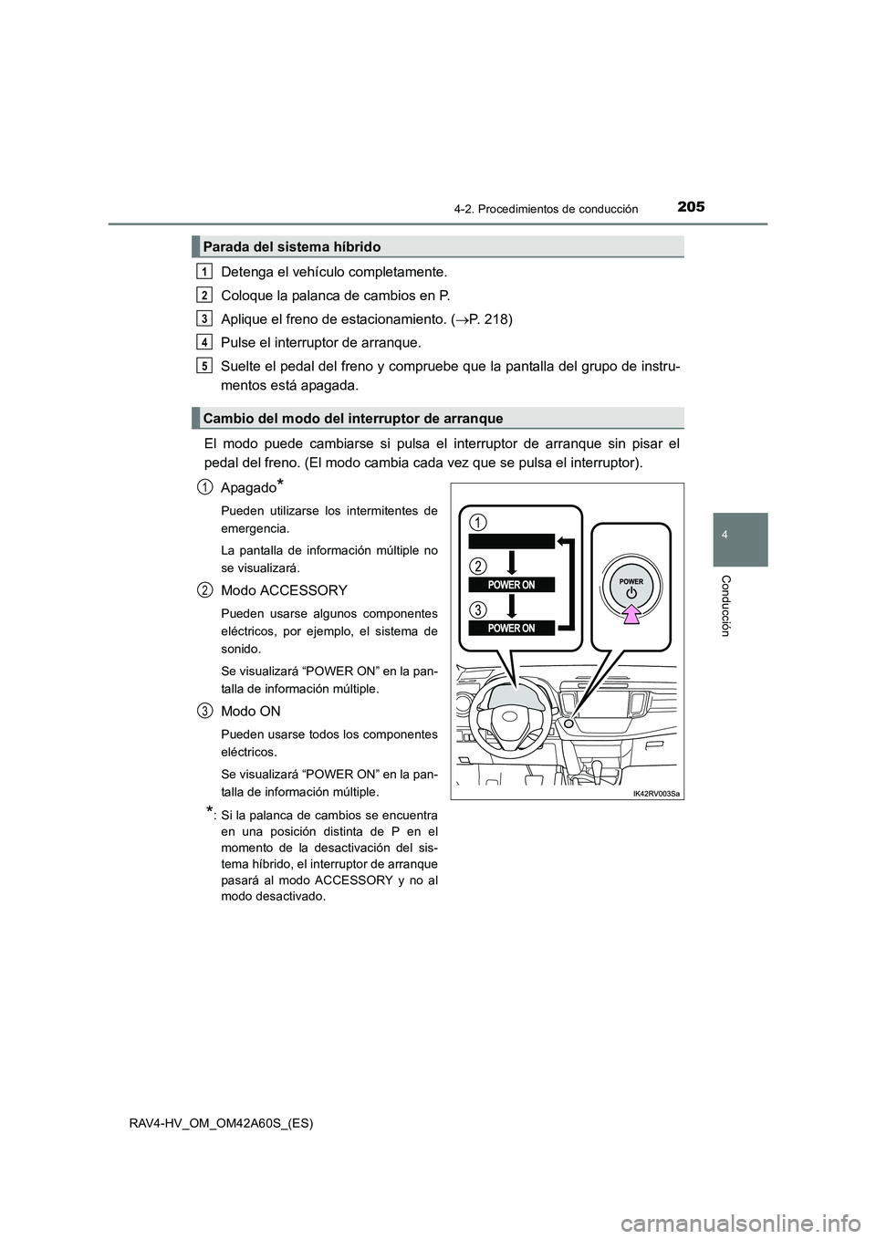 TOYOTA RAV4 HYBRID 2016 Manual del propietario (in Spanish) 2054-2. Procedimientos de conducción
4
Conducción
RAV4-HV_OM_OM42A60S_(ES)
Detenga el vehículo completamente.
Coloque la palanca de cambios en P.
Aplique el freno de estacionamiento. (→P. 218)
Pu TOYOTA RAV4 HYBRID 2016 Manual del propietario (in Spanish) 2054-2. Procedimientos de conducción
4
Conducción
RAV4-HV_OM_OM42A60S_(ES)
Detenga el vehículo completamente.
Coloque la palanca de cambios en P.
Aplique el freno de estacionamiento. (→P. 218)
Pu