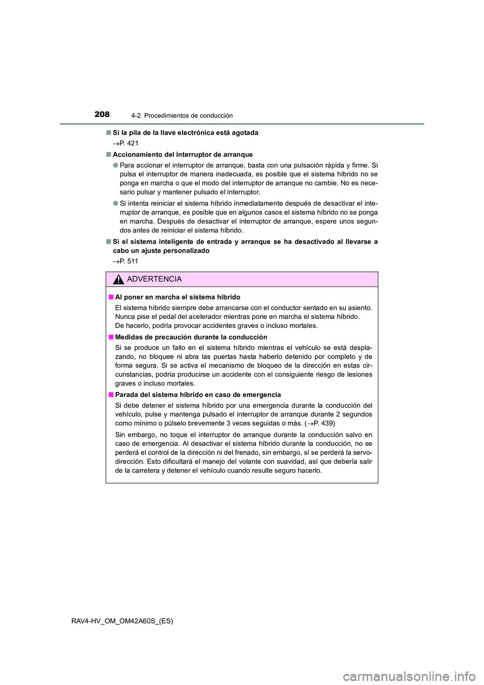 TOYOTA RAV4 HYBRID 2016 Manual del propietario (in Spanish) 2084-2. Procedimientos de conducción
RAV4-HV_OM_OM42A60S_(ES)■
Si la pila de la llave electrónica está agotada
→P. 4 2 1
■ Accionamiento del interruptor de arranque
●Para accionar el inter TOYOTA RAV4 HYBRID 2016 Manual del propietario (in Spanish) 2084-2. Procedimientos de conducción
RAV4-HV_OM_OM42A60S_(ES)■
Si la pila de la llave electrónica está agotada
→P. 4 2 1
■ Accionamiento del interruptor de arranque
●Para accionar el inter