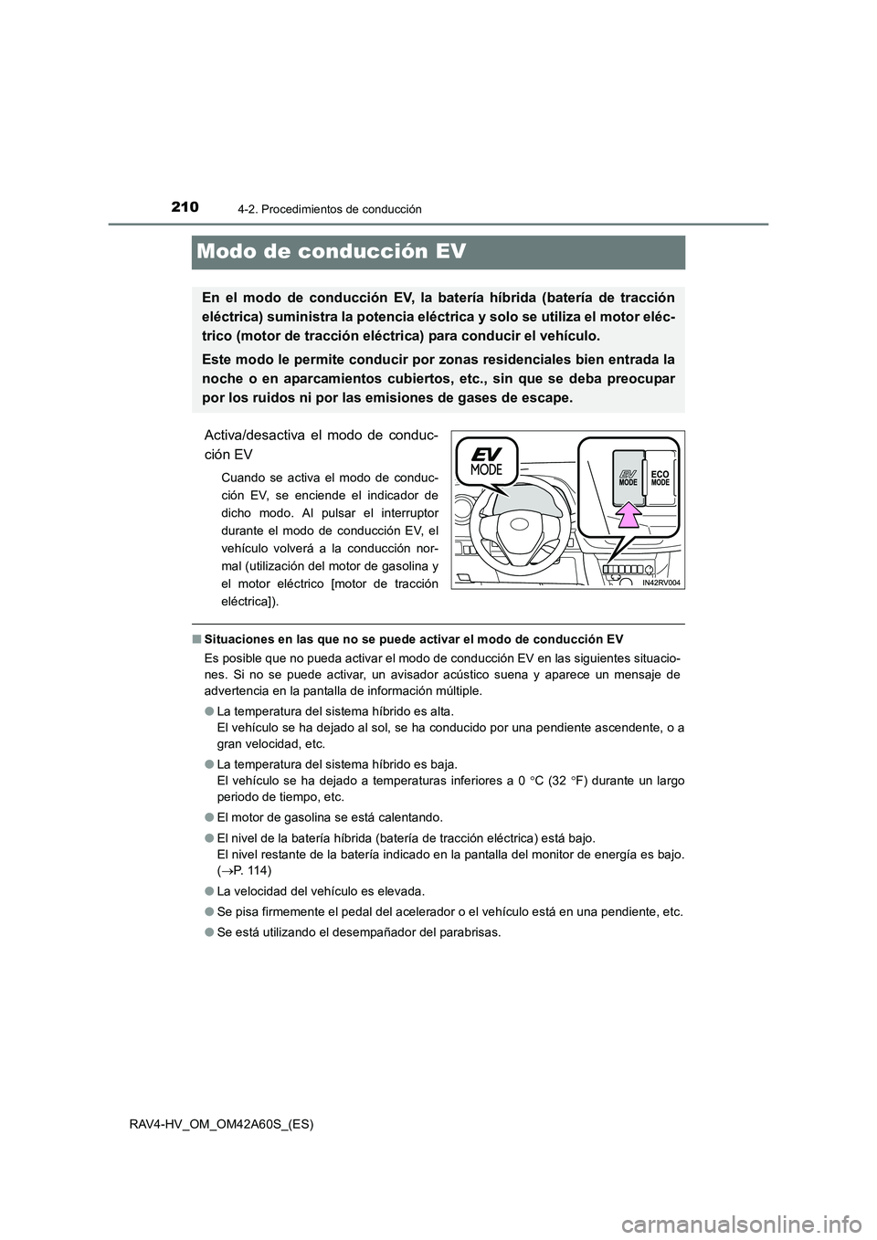 TOYOTA RAV4 HYBRID 2016 Manual del propietario (in Spanish) 2104-2. Procedimientos de conducción
RAV4-HV_OM_OM42A60S_(ES)
Modo de conducción EV
Activa/desactiva el modo de conduc-
ción EV
Cuando se activa el modo de conduc-
ción EV, se enciende el indicado TOYOTA RAV4 HYBRID 2016 Manual del propietario (in Spanish) 2104-2. Procedimientos de conducción
RAV4-HV_OM_OM42A60S_(ES)
Modo de conducción EV
Activa/desactiva el modo de conduc-
ción EV
Cuando se activa el modo de conduc-
ción EV, se enciende el indicado