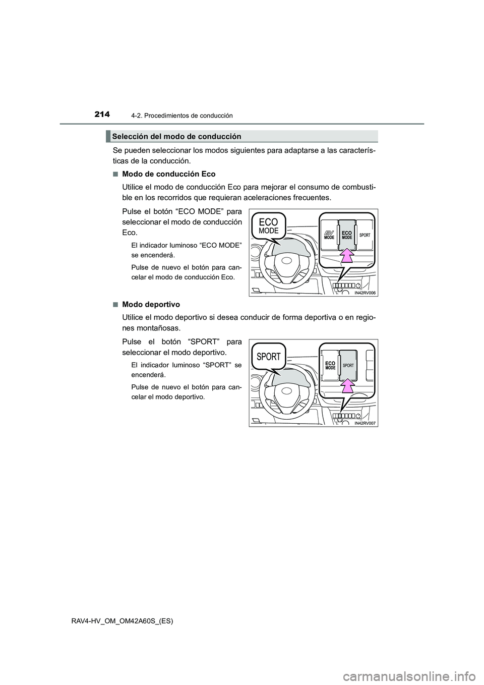 TOYOTA RAV4 HYBRID 2016  Manual del propietario (in Spanish) 2144-2. Procedimientos de conducción
RAV4-HV_OM_OM42A60S_(ES)
Se pueden seleccionar los modos siguientes para adaptarse a las caracterís-
ticas de la conducción.
■Modo de conducción Eco
Utilice 