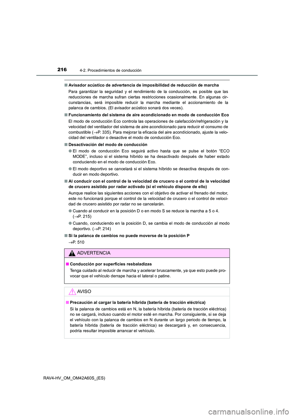 TOYOTA RAV4 HYBRID 2016  Manual del propietario (in Spanish) 2164-2. Procedimientos de conducción
RAV4-HV_OM_OM42A60S_(ES)
■Avisador acústico de advertencia de imposibilidad de reducción de marcha
Para garantizar la seguridad y el rendimiento de la conducc