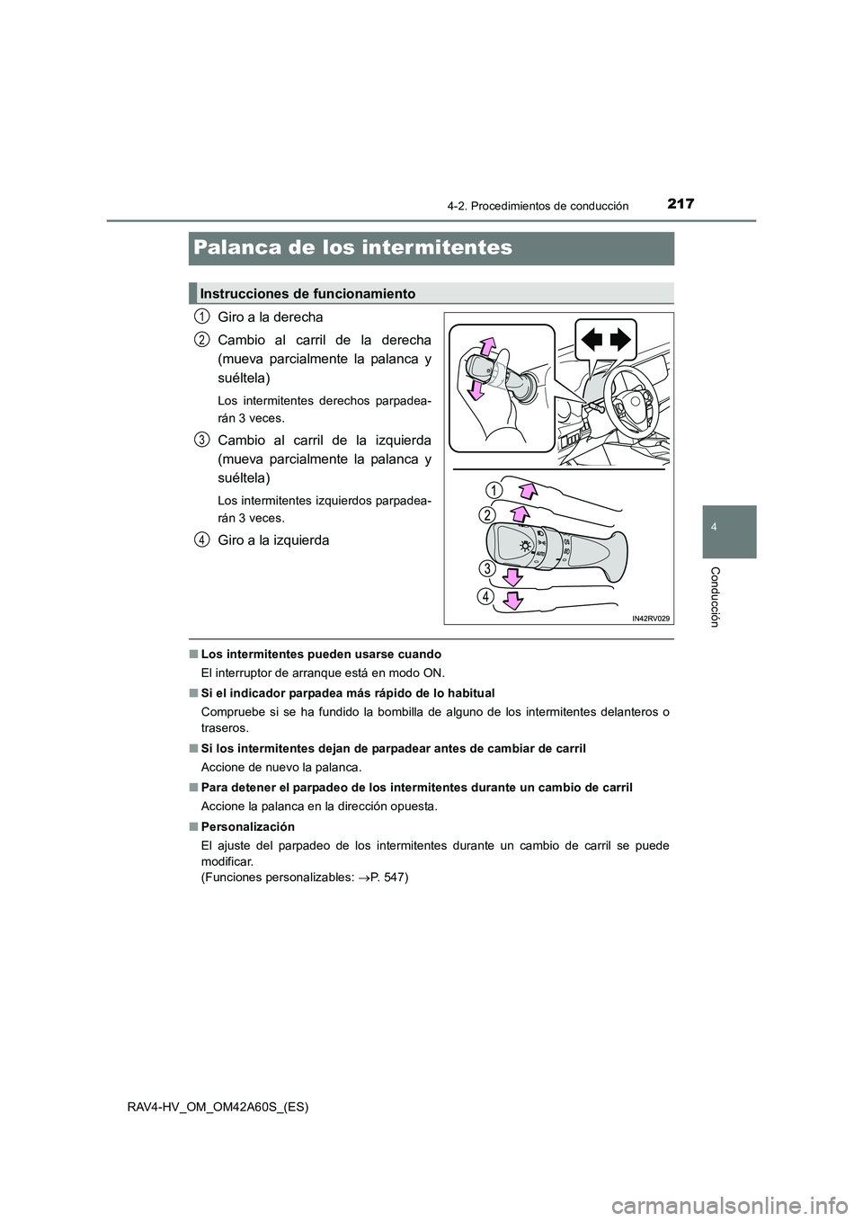 TOYOTA RAV4 HYBRID 2016  Manual del propietario (in Spanish) 217
4
4-2. Procedimientos de conducción
Conducción
RAV4-HV_OM_OM42A60S_(ES)
Palanca de los intermitentes
Giro a la derecha
Cambio al carril de la derecha
(mueva parcialmente la palanca y
suéltela)
