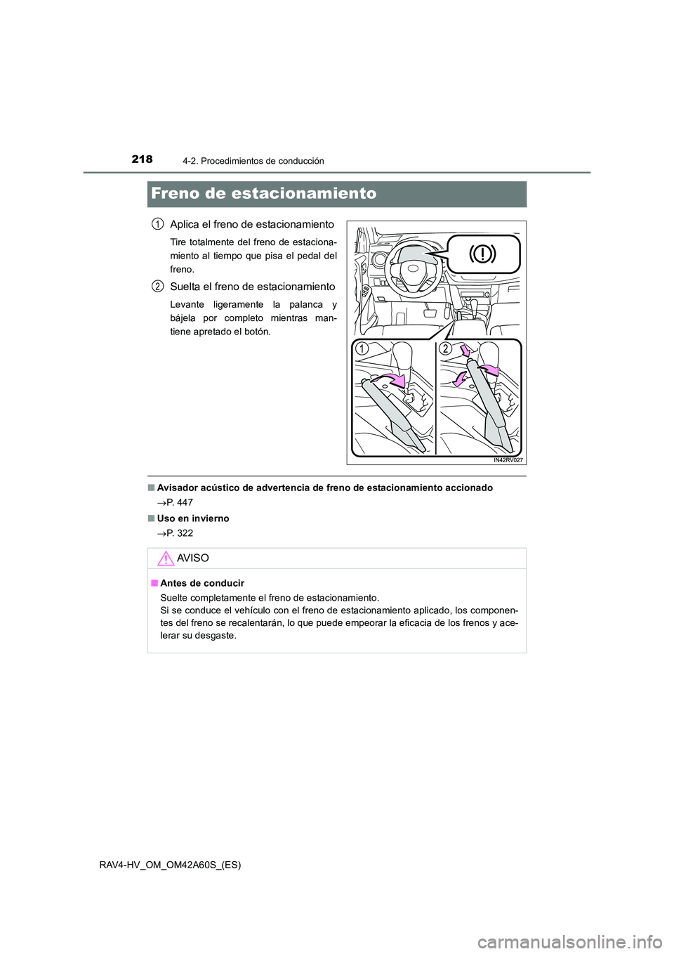 TOYOTA RAV4 HYBRID 2016  Manual del propietario (in Spanish) 2184-2. Procedimientos de conducción
RAV4-HV_OM_OM42A60S_(ES)
Freno de estacionamiento
Aplica el freno de estacionamiento
Tire totalmente del freno de estaciona-
miento al tiempo que pisa el pedal de