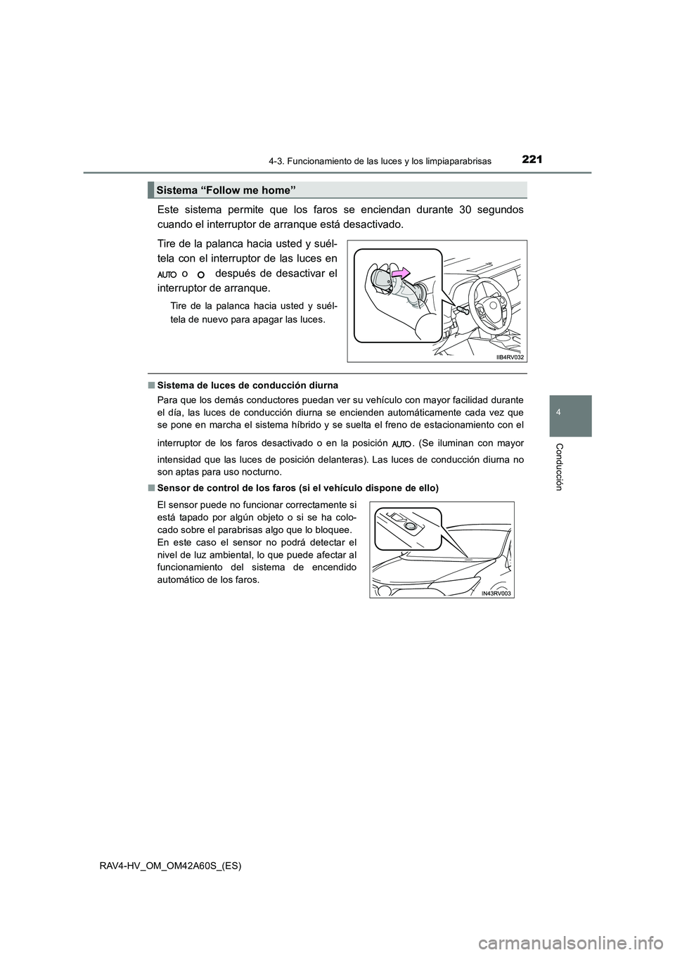 TOYOTA RAV4 HYBRID 2016  Manual del propietario (in Spanish) 2214-3. Funcionamiento de las luces y los limpiaparabrisas
4
Conducción
RAV4-HV_OM_OM42A60S_(ES)
Este sistema permite que los faros se enciendan durante 30 segundos
cuando el interruptor de arranque 