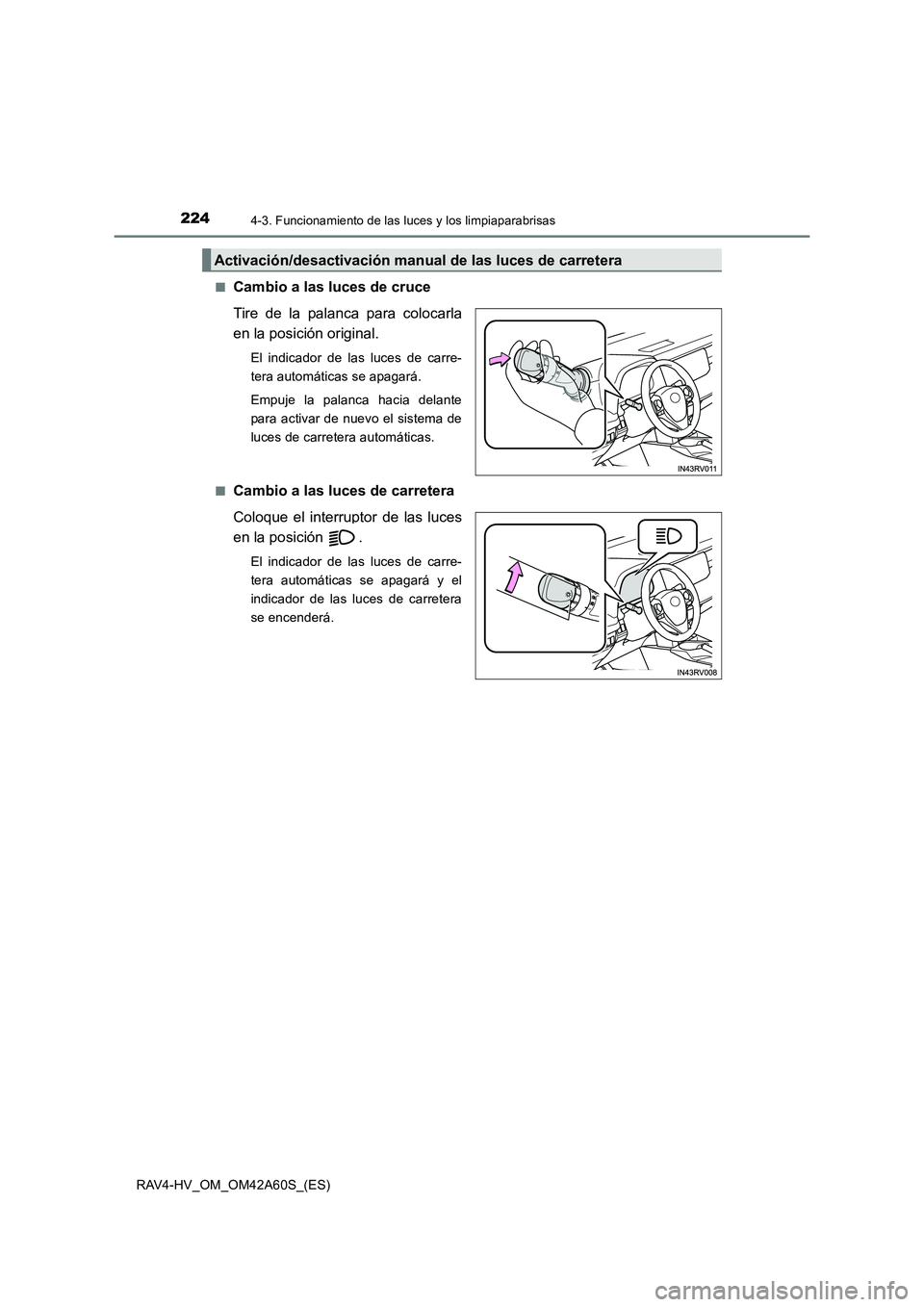 TOYOTA RAV4 HYBRID 2016  Manual del propietario (in Spanish) 2244-3. Funcionamiento de las luces y los limpiaparabrisas
RAV4-HV_OM_OM42A60S_(ES)■
Cambio a las luces de cruce
Tire de la palanca para colocarla
en la posición original.
El indicador de las luces