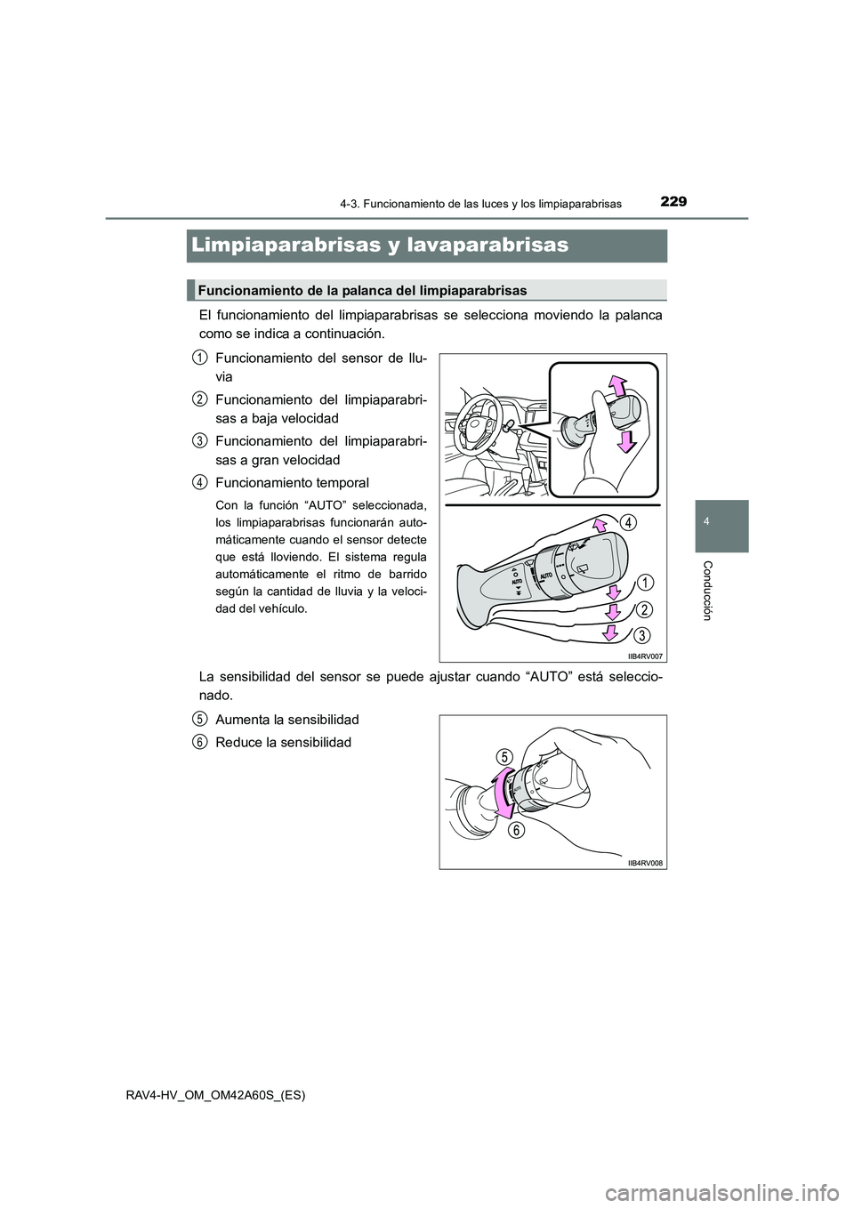 TOYOTA RAV4 HYBRID 2016  Manual del propietario (in Spanish) 229
4
4-3. Funcionamiento de las luces y los limpiaparabrisas
Conducción
RAV4-HV_OM_OM42A60S_(ES)
Limpiaparabrisas y lavaparabrisas 
El funcionamiento del limpiaparabrisas se selecciona moviendo la p