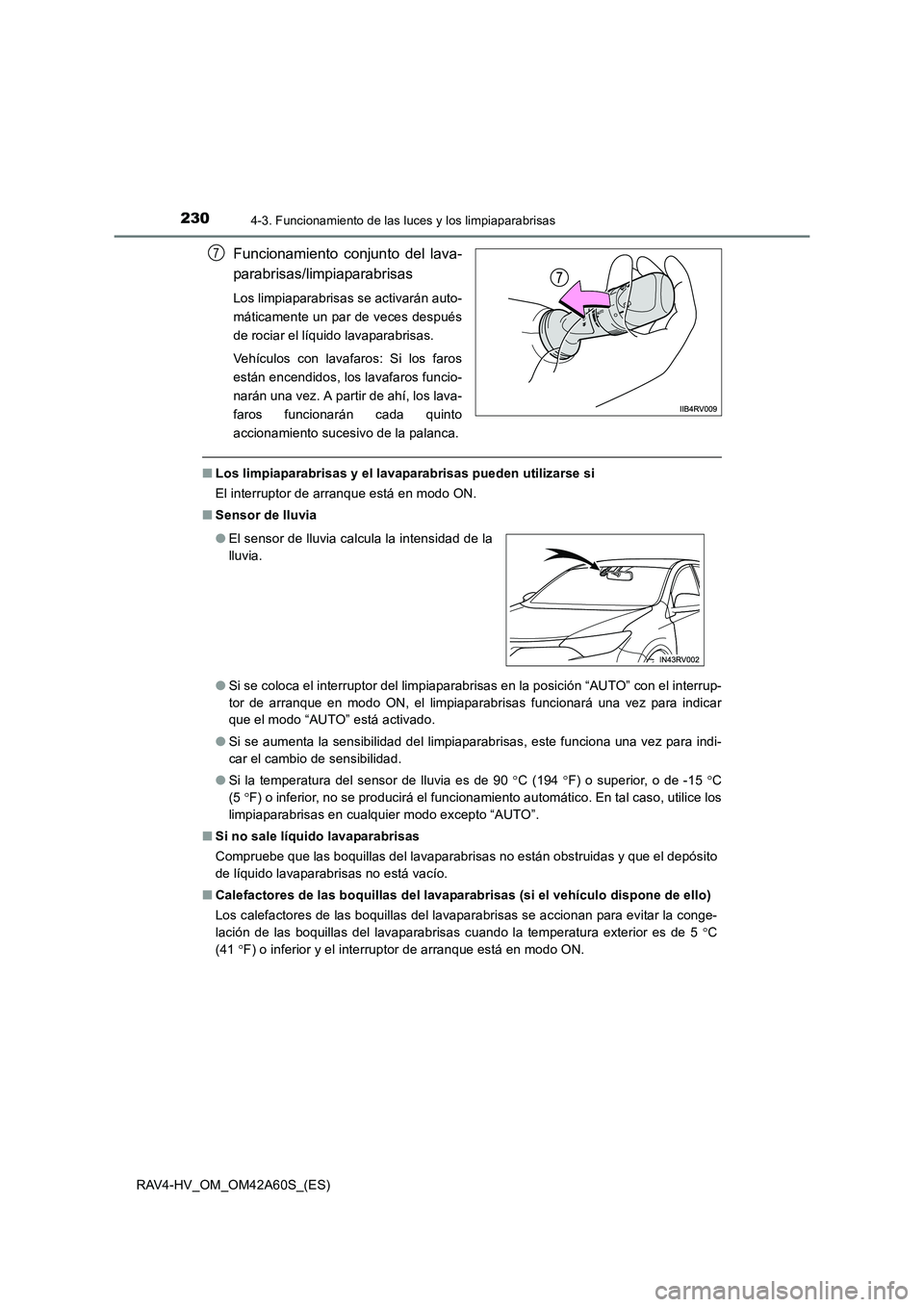 TOYOTA RAV4 HYBRID 2016  Manual del propietario (in Spanish) 2304-3. Funcionamiento de las luces y los limpiaparabrisas
RAV4-HV_OM_OM42A60S_(ES)
Funcionamiento conjunto del lava-
parabrisas/limpiaparabrisas
Los limpiaparabrisas se activarán auto-
máticamente 