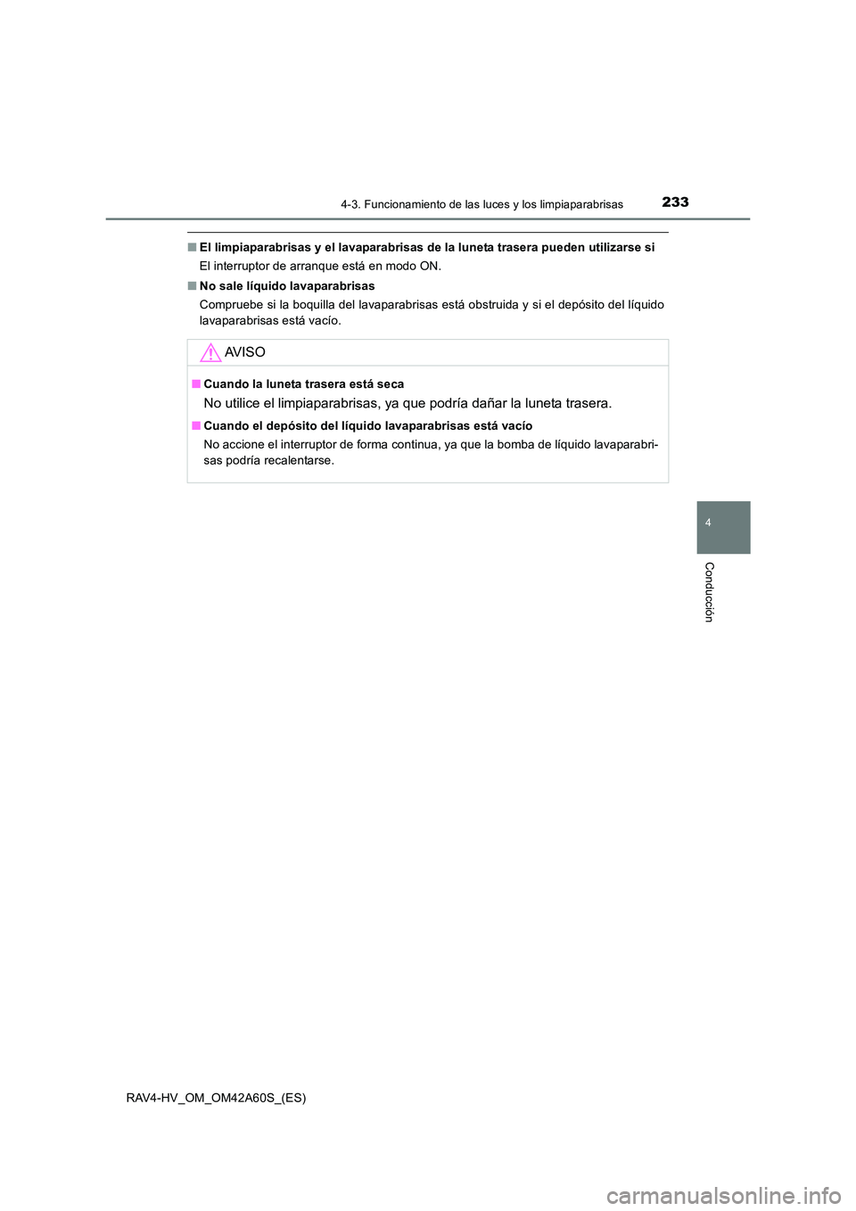 TOYOTA RAV4 HYBRID 2016 Manual del propietario (in Spanish) 2334-3. Funcionamiento de las luces y los limpiaparabrisas
4
Conducción
RAV4-HV_OM_OM42A60S_(ES)
■El limpiaparabrisas y el lavaparabrisas de la luneta trasera pueden utilizarse si
El interruptor de TOYOTA RAV4 HYBRID 2016 Manual del propietario (in Spanish) 2334-3. Funcionamiento de las luces y los limpiaparabrisas
4
Conducción
RAV4-HV_OM_OM42A60S_(ES)
■El limpiaparabrisas y el lavaparabrisas de la luneta trasera pueden utilizarse si
El interruptor de