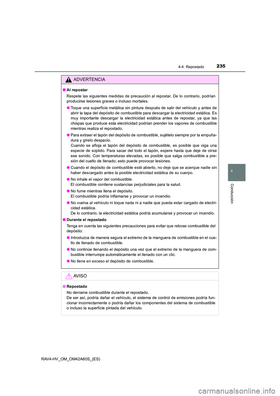 TOYOTA RAV4 HYBRID 2016 Manual del propietario (in Spanish) 2354-4. Repostado
4
Conducción
RAV4-HV_OM_OM42A60S_(ES)
ADVERTENCIA
■Al repostar
Respete las siguientes medidas de precaución al repostar. De lo contrario, podrían
producirse lesiones graves o in TOYOTA RAV4 HYBRID 2016 Manual del propietario (in Spanish) 2354-4. Repostado
4
Conducción
RAV4-HV_OM_OM42A60S_(ES)
ADVERTENCIA
■Al repostar
Respete las siguientes medidas de precaución al repostar. De lo contrario, podrían
producirse lesiones graves o in