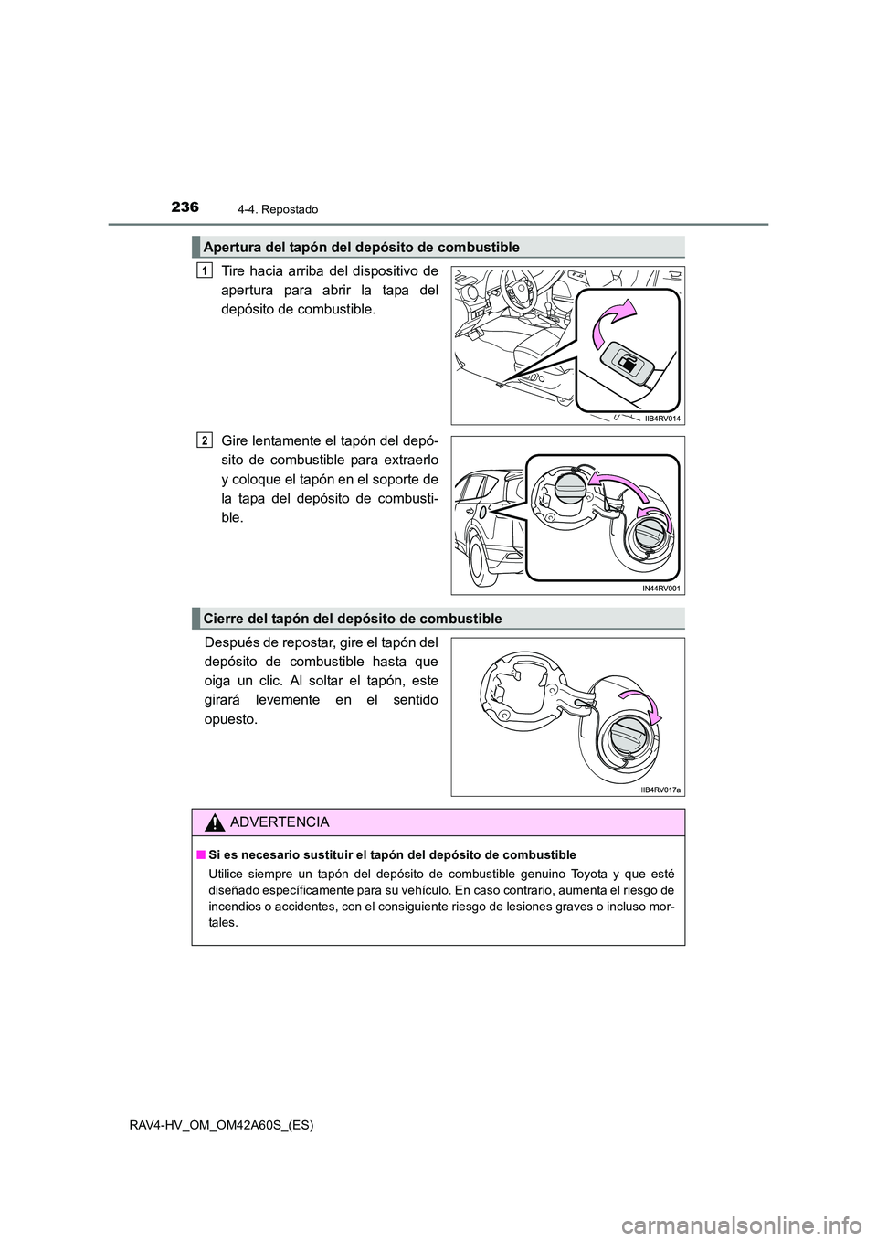 TOYOTA RAV4 HYBRID 2016 Manual del propietario (in Spanish) 2364-4. Repostado
RAV4-HV_OM_OM42A60S_(ES)
Tire hacia arriba del dispositivo de
apertura para abrir la tapa del
depósito de combustible.
Gire lentamente el tapón del depó-
sito de combustible para TOYOTA RAV4 HYBRID 2016 Manual del propietario (in Spanish) 2364-4. Repostado
RAV4-HV_OM_OM42A60S_(ES)
Tire hacia arriba del dispositivo de
apertura para abrir la tapa del
depósito de combustible.
Gire lentamente el tapón del depó-
sito de combustible para