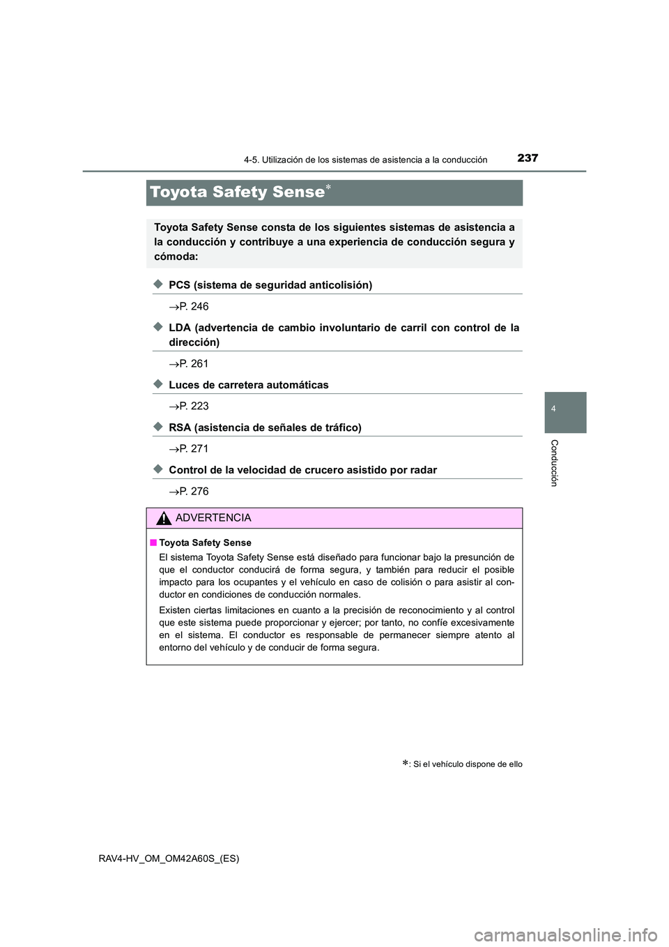 TOYOTA RAV4 HYBRID 2016 Manual del propietario (in Spanish) 237
4
4-5. Utilización de los sistemas de asistencia a la conducción
Conducción
RAV4-HV_OM_OM42A60S_(ES)
Toyota Safety Sense∗
◆PCS (sistema de seguridad anticolisión)
→P. 246
◆LDA (adverte TOYOTA RAV4 HYBRID 2016 Manual del propietario (in Spanish) 237
4
4-5. Utilización de los sistemas de asistencia a la conducción
Conducción
RAV4-HV_OM_OM42A60S_(ES)
Toyota Safety Sense∗
◆PCS (sistema de seguridad anticolisión)
→P. 246
◆LDA (adverte