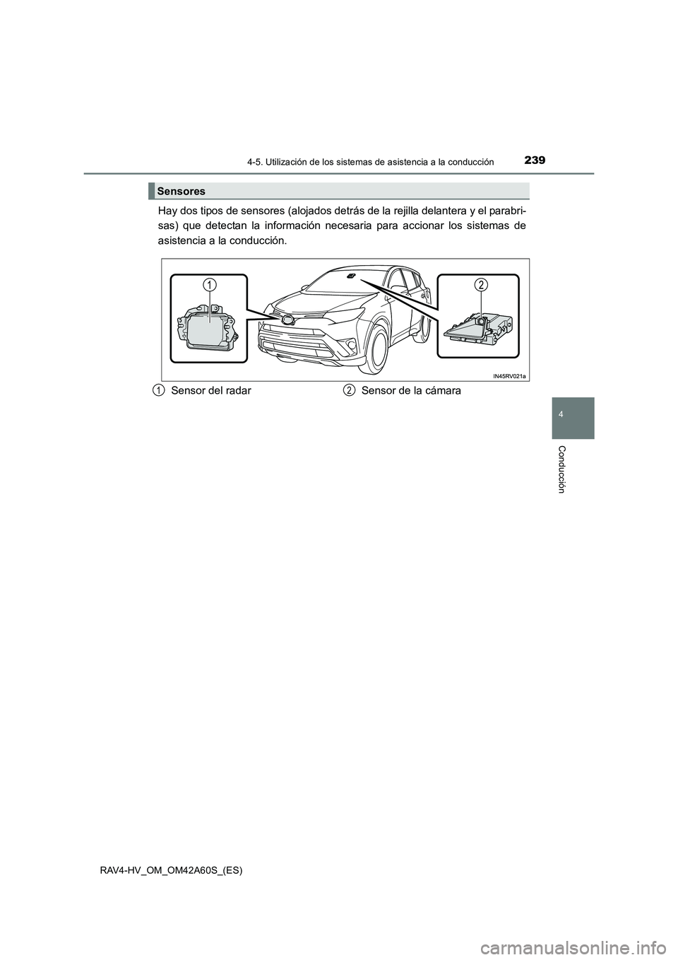 TOYOTA RAV4 HYBRID 2016 Manual del propietario (in Spanish) 2394-5. Utilización de los sistemas de asistencia a la conducción
4
Conducción
RAV4-HV_OM_OM42A60S_(ES)
Hay dos tipos de sensores (alojados detrás de la rejilla delantera y el parabri-
sas) que de TOYOTA RAV4 HYBRID 2016 Manual del propietario (in Spanish) 2394-5. Utilización de los sistemas de asistencia a la conducción
4
Conducción
RAV4-HV_OM_OM42A60S_(ES)
Hay dos tipos de sensores (alojados detrás de la rejilla delantera y el parabri-
sas) que de