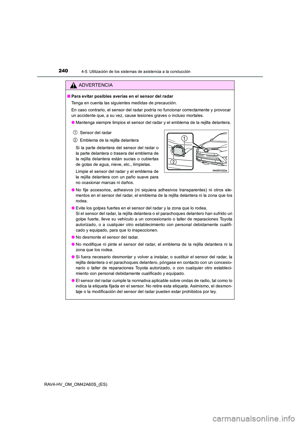 TOYOTA RAV4 HYBRID 2016 Manual del propietario (in Spanish) 2404-5. Utilización de los sistemas de asistencia a la conducción
RAV4-HV_OM_OM42A60S_(ES)
ADVERTENCIA
■Para evitar posibles averías en el sensor del radar
Tenga en cuenta las siguientes medidas TOYOTA RAV4 HYBRID 2016 Manual del propietario (in Spanish) 2404-5. Utilización de los sistemas de asistencia a la conducción
RAV4-HV_OM_OM42A60S_(ES)
ADVERTENCIA
■Para evitar posibles averías en el sensor del radar
Tenga en cuenta las siguientes medidas