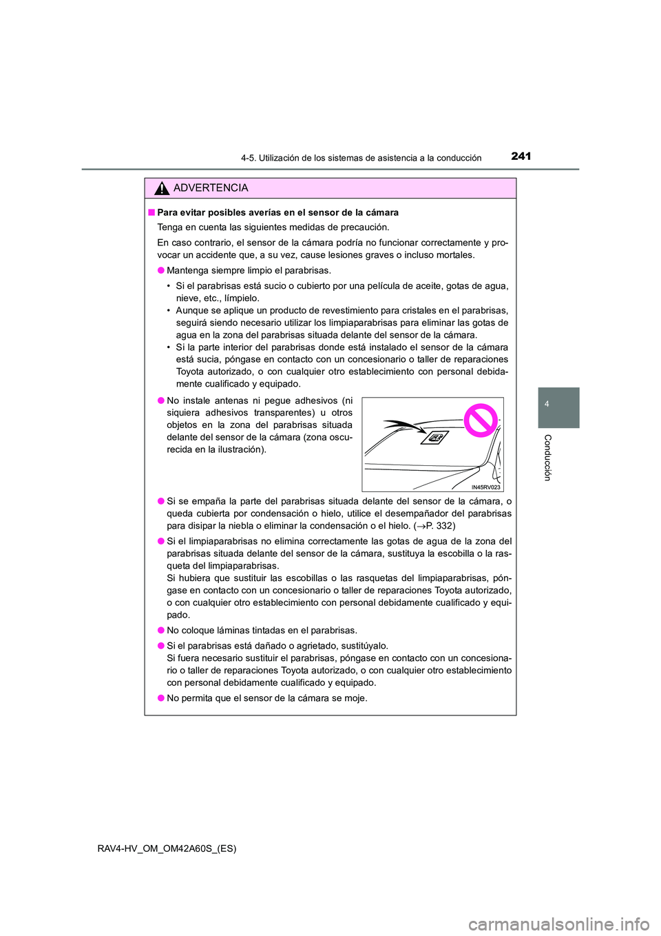 TOYOTA RAV4 HYBRID 2016  Manual del propietario (in Spanish) 2414-5. Utilización de los sistemas de asistencia a la conducción
4
Conducción
RAV4-HV_OM_OM42A60S_(ES)
ADVERTENCIA
■Para evitar posibles averías en el sensor de la cámara
Tenga en cuenta las s