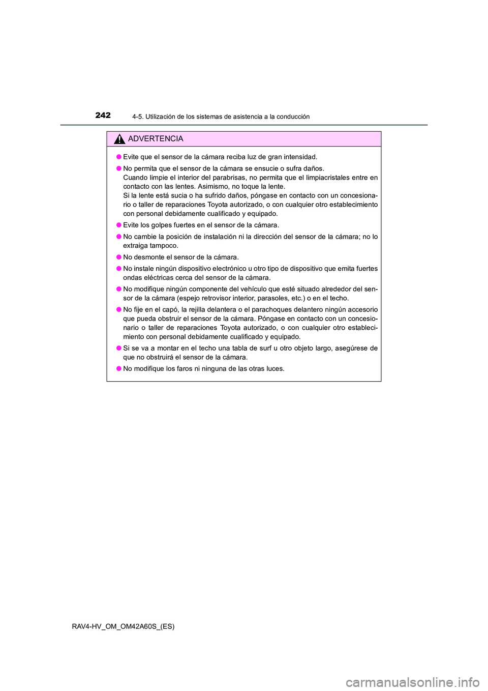 TOYOTA RAV4 HYBRID 2016  Manual del propietario (in Spanish) 2424-5. Utilización de los sistemas de asistencia a la conducción
RAV4-HV_OM_OM42A60S_(ES)
ADVERTENCIA
●Evite que el sensor de la cámara reciba luz de gran intensidad.
● No permita que el senso