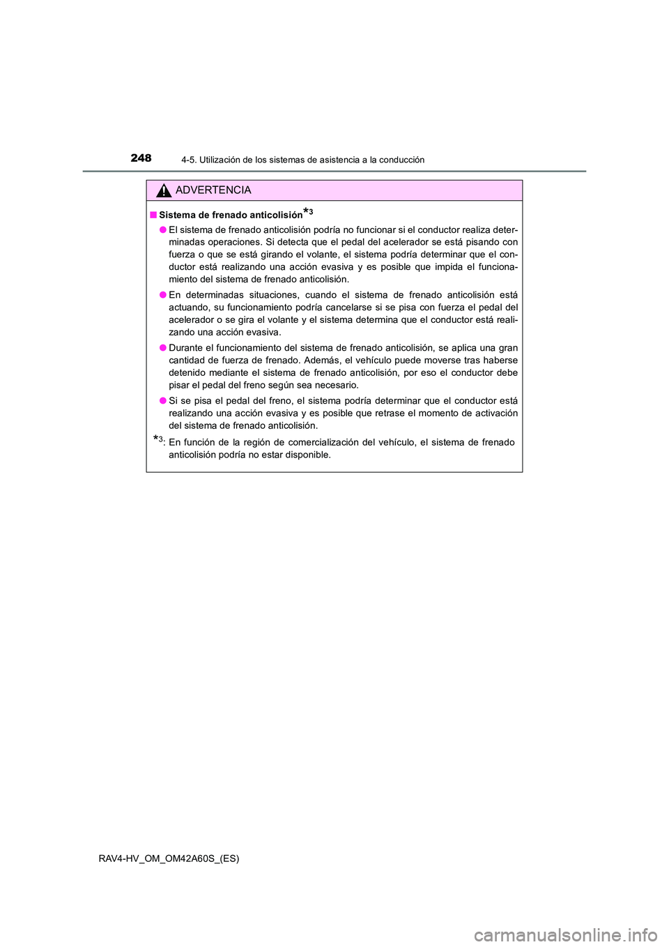 TOYOTA RAV4 HYBRID 2016  Manual del propietario (in Spanish) 2484-5. Utilización de los sistemas de asistencia a la conducción
RAV4-HV_OM_OM42A60S_(ES)
ADVERTENCIA
■Sistema de frenado anticolisión*3
●El sistema de frenado anticolisión podría no funcion