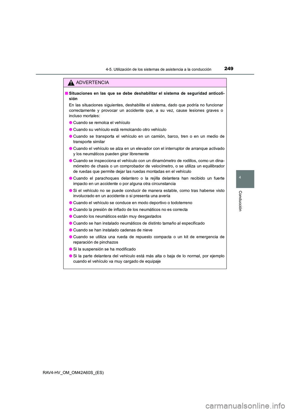 TOYOTA RAV4 HYBRID 2016  Manual del propietario (in Spanish) 2494-5. Utilización de los sistemas de asistencia a la conducción
4
Conducción
RAV4-HV_OM_OM42A60S_(ES)
ADVERTENCIA
■Situaciones en las que se debe deshabilitar el sistema de seguridad anticoli-
