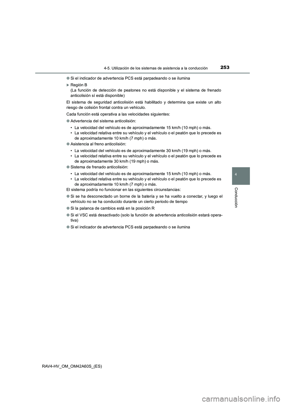 TOYOTA RAV4 HYBRID 2016  Manual del propietario (in Spanish) 2534-5. Utilización de los sistemas de asistencia a la conducción
4
Conducción
RAV4-HV_OM_OM42A60S_(ES)●
Si el indicador de advertencia PCS está parpadeando o se ilumina
�XRegión B 
(La funció