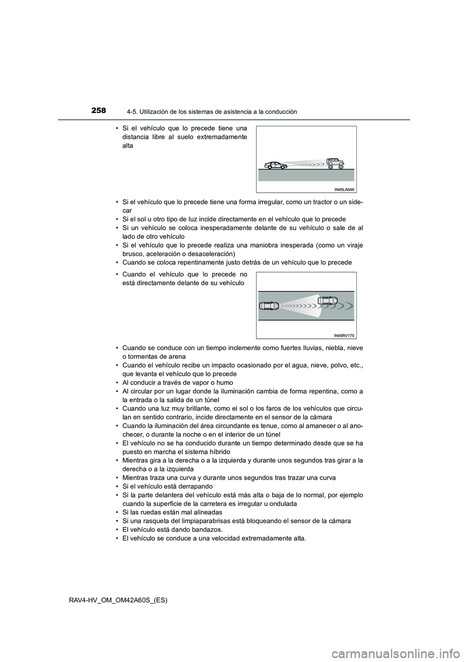 TOYOTA RAV4 HYBRID 2016  Manual del propietario (in Spanish) 2584-5. Utilización de los sistemas de asistencia a la conducción
RAV4-HV_OM_OM42A60S_(ES)• Si el vehículo que lo precede tiene una forma irregular, como un tractor o un side-
car
• Si el sol u