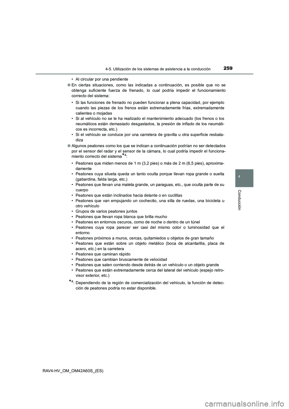 TOYOTA RAV4 HYBRID 2016  Manual del propietario (in Spanish) 2594-5. Utilización de los sistemas de asistencia a la conducción
4
Conducción
RAV4-HV_OM_OM42A60S_(ES)• Al circular por una pendiente
● En ciertas situaciones, como las indicadas a continuaci