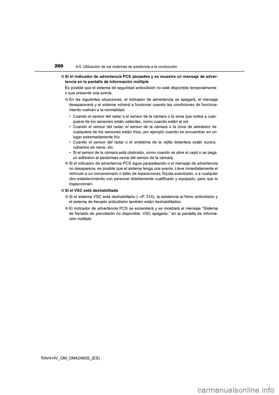 TOYOTA RAV4 HYBRID 2016  Manual del propietario (in Spanish) 2604-5. Utilización de los sistemas de asistencia a la conducción
RAV4-HV_OM_OM42A60S_(ES)■
Si el indicador de advertencia PCS parpadea y se muestra un mensaje de adver-
tencia en la pantalla de i
